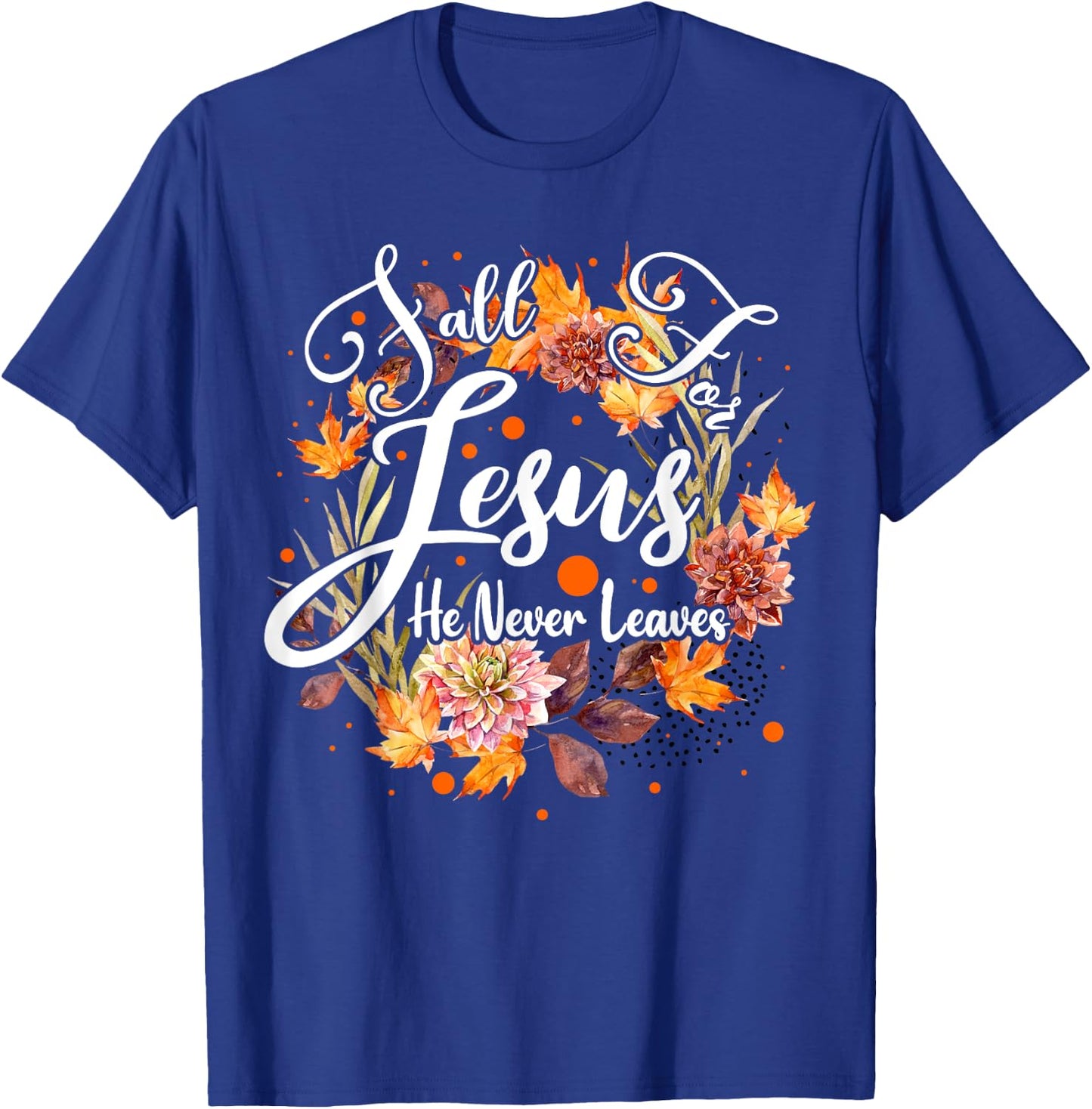 Fall For Jesus He Never Leaves Cute Fall Thanksgiving T-Shirt - T-Shirt | Royal