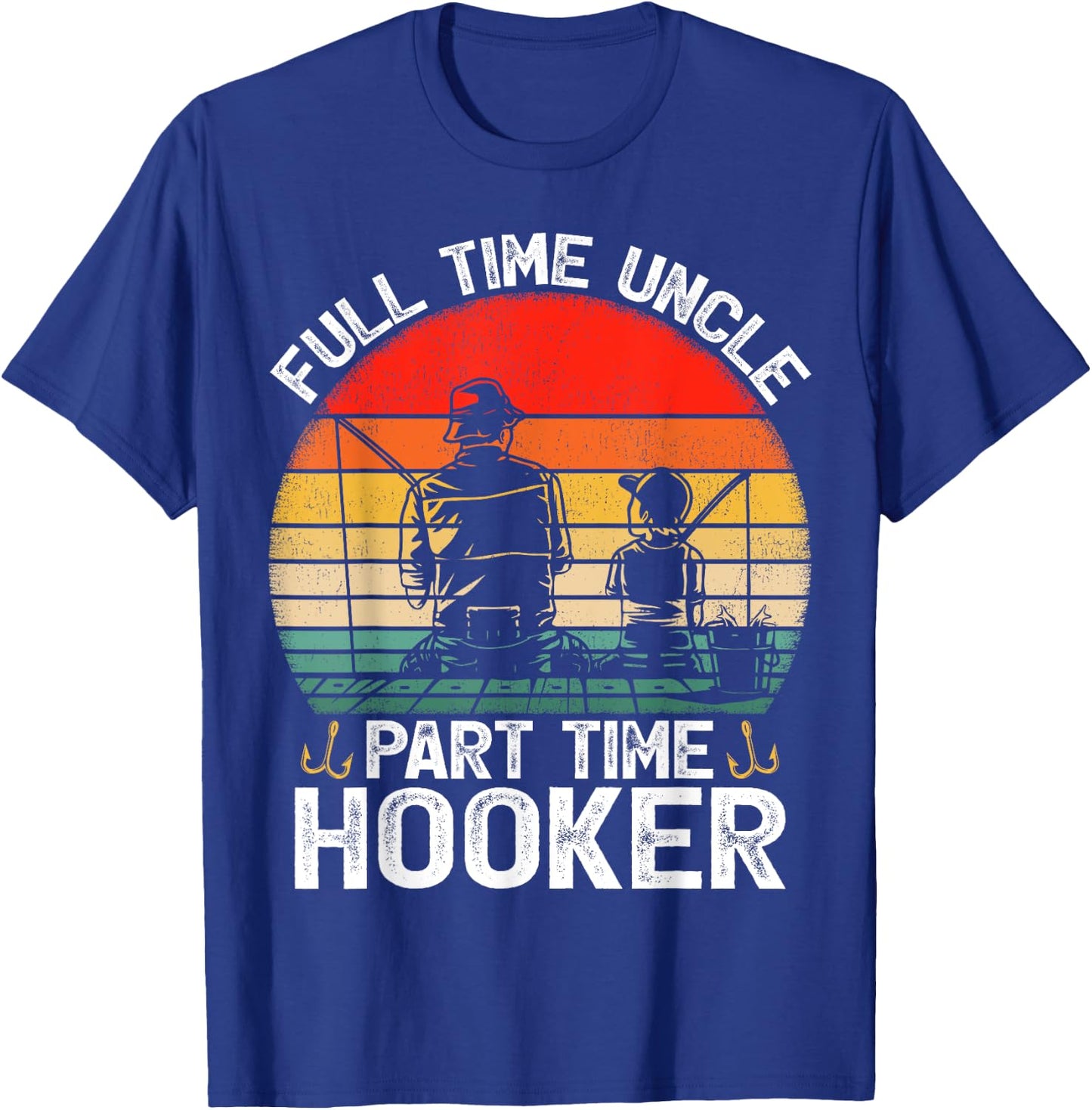 Full Time Uncle Part Time Hooker Father's Day Fishing T-Shirt - T-Shirt | Royal