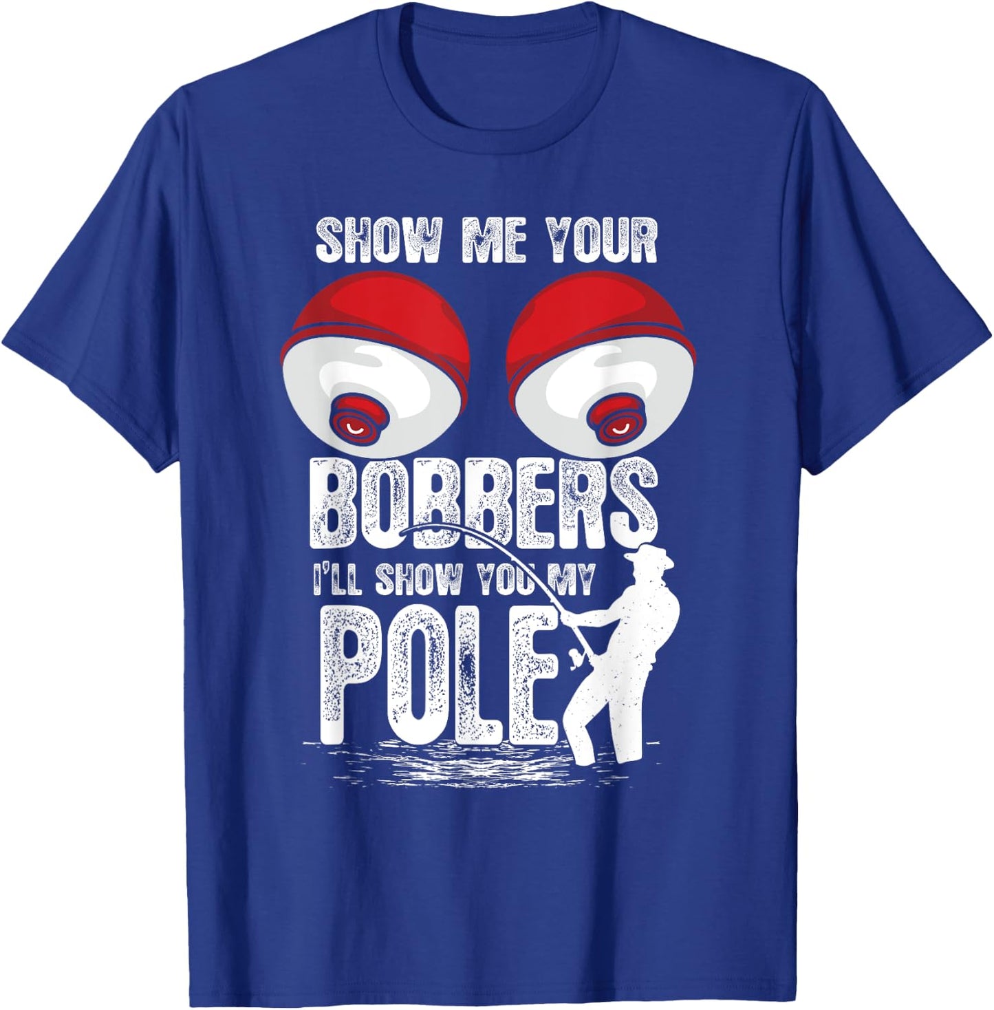 Vintage Funny Show Me Your Bobbers I'll Show You My Pole T-Shirt - T-Shirt | Royal