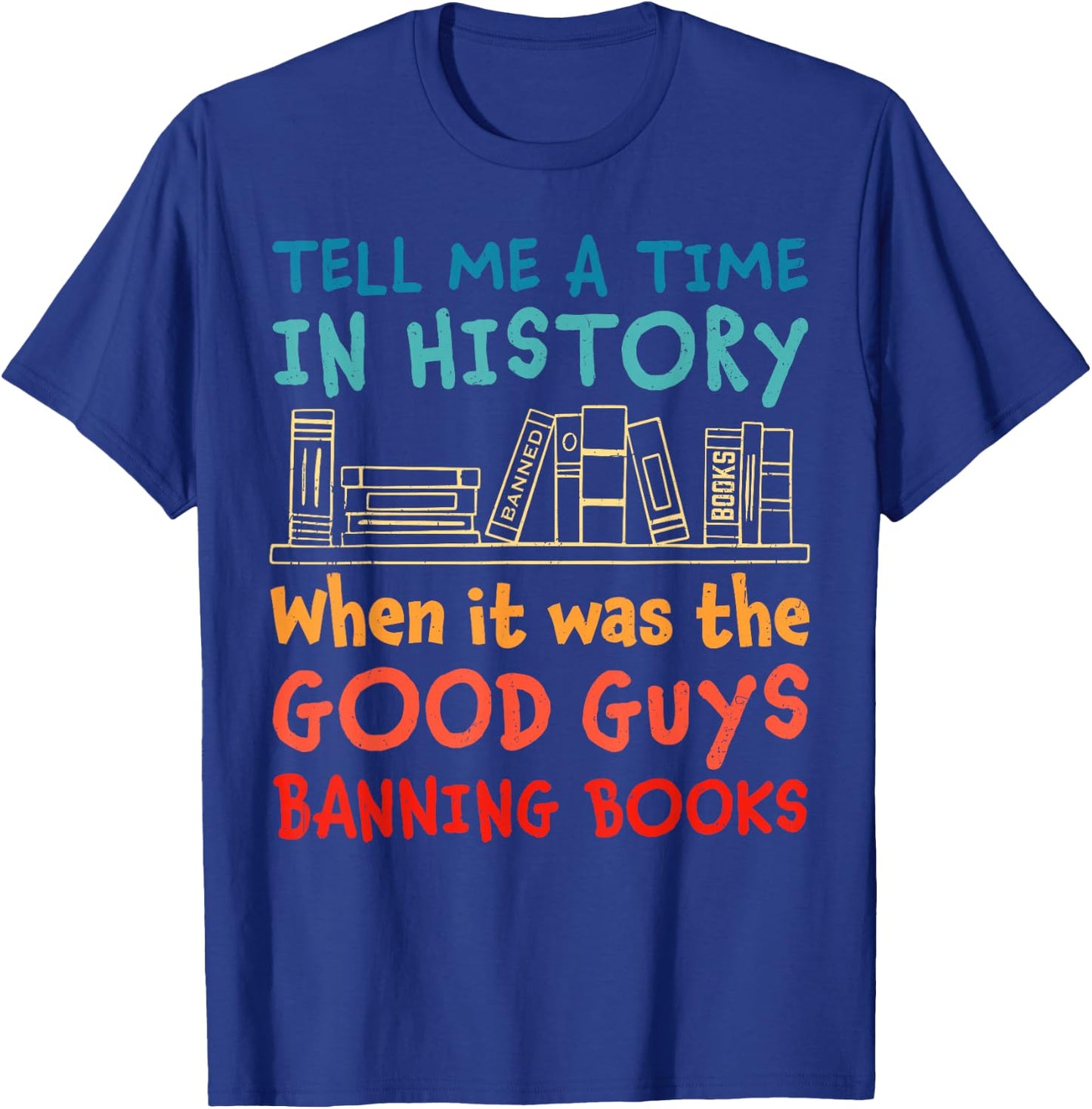 Tell Me A Time In History When It Was Good Guys Banning Book T-Shirt - T-Shirt | Royal