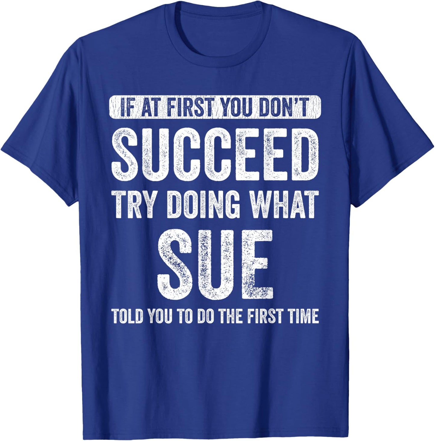 Sue If you don't succeed first, try to do what Sue T-Shirt - T-Shirt | Royal