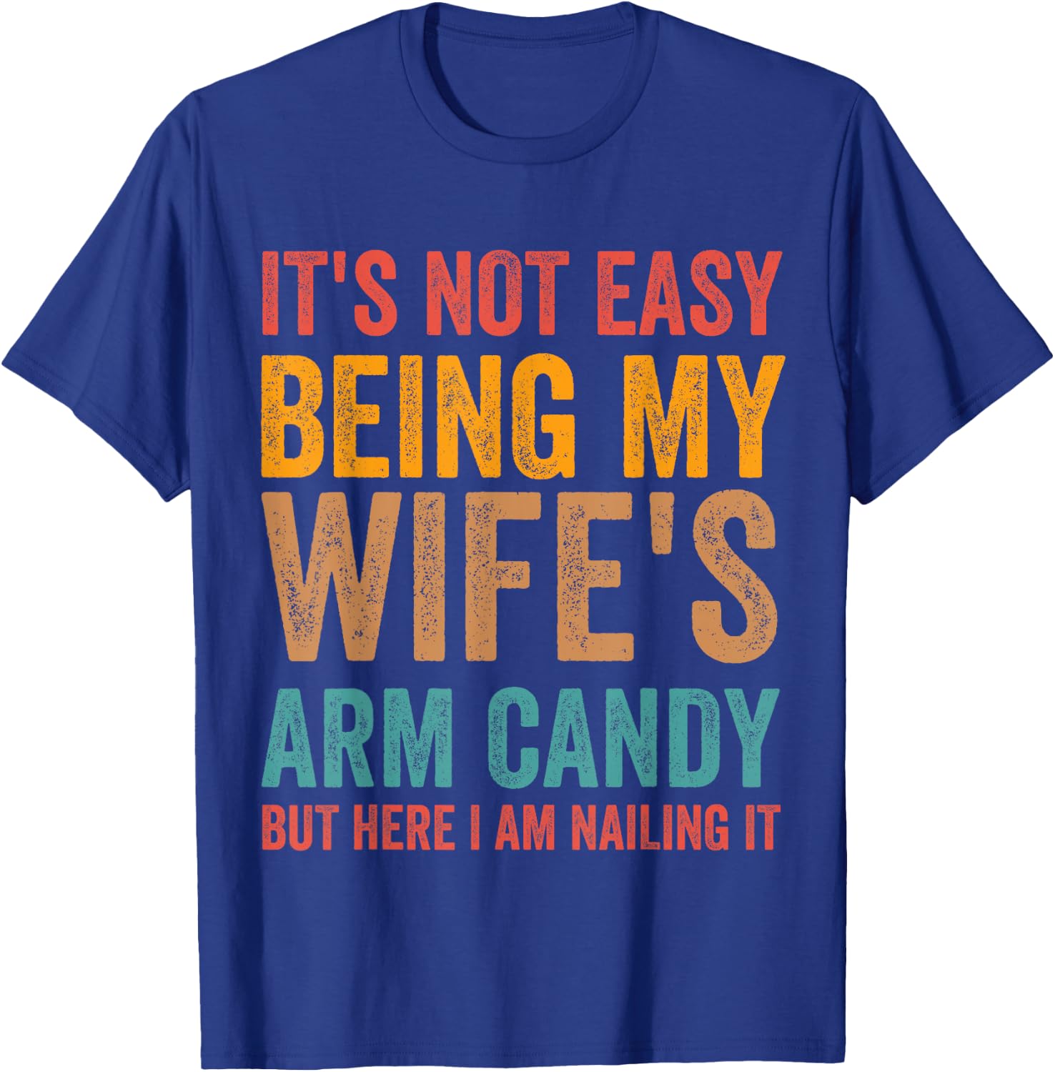 It's Not Easy Being My Wife's Arm Candy Here I Am Nailing it T-Shirt - T-Shirt | Royal