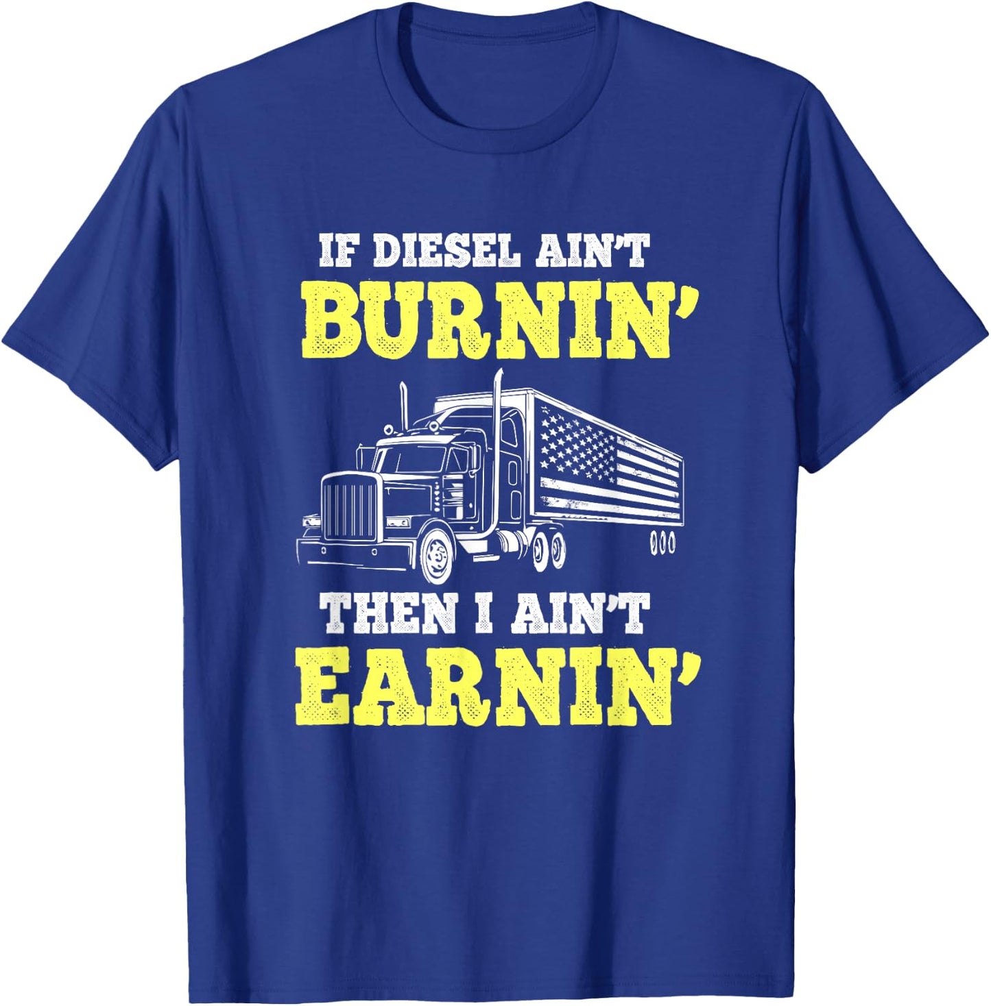 If Diesel Aint Burnin I Ain't Earnin Trucker T-Shirt - T-Shirt | Royal
