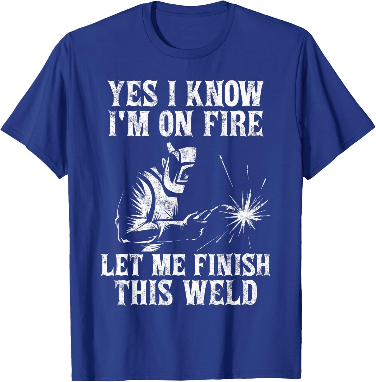 Yes I Know I'm On Fire Let Me Finish This Weld T-Shirt - T-Shirt | Royal