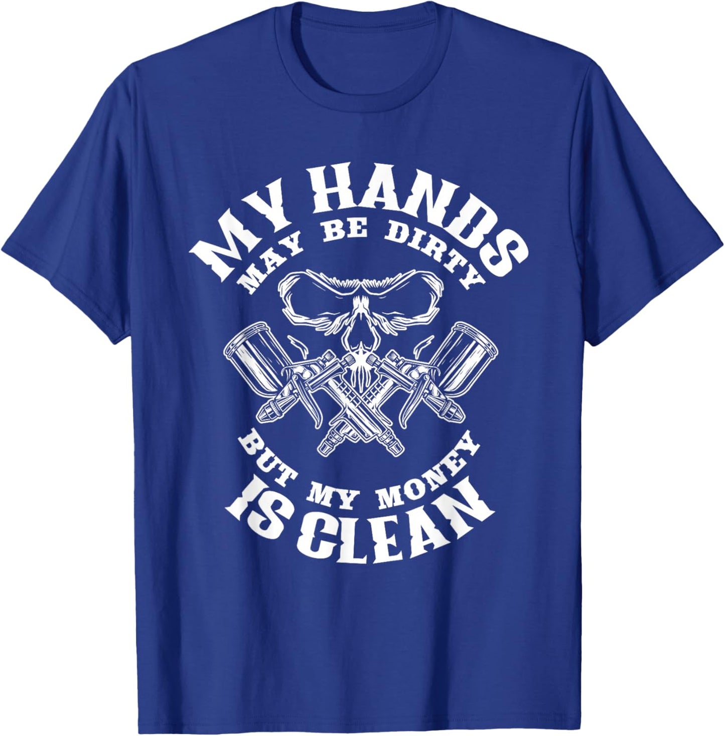 My Hands May Dirty But My Money is Clean Auto Body Painter Small T-Shirt - T-Shirt | Royal