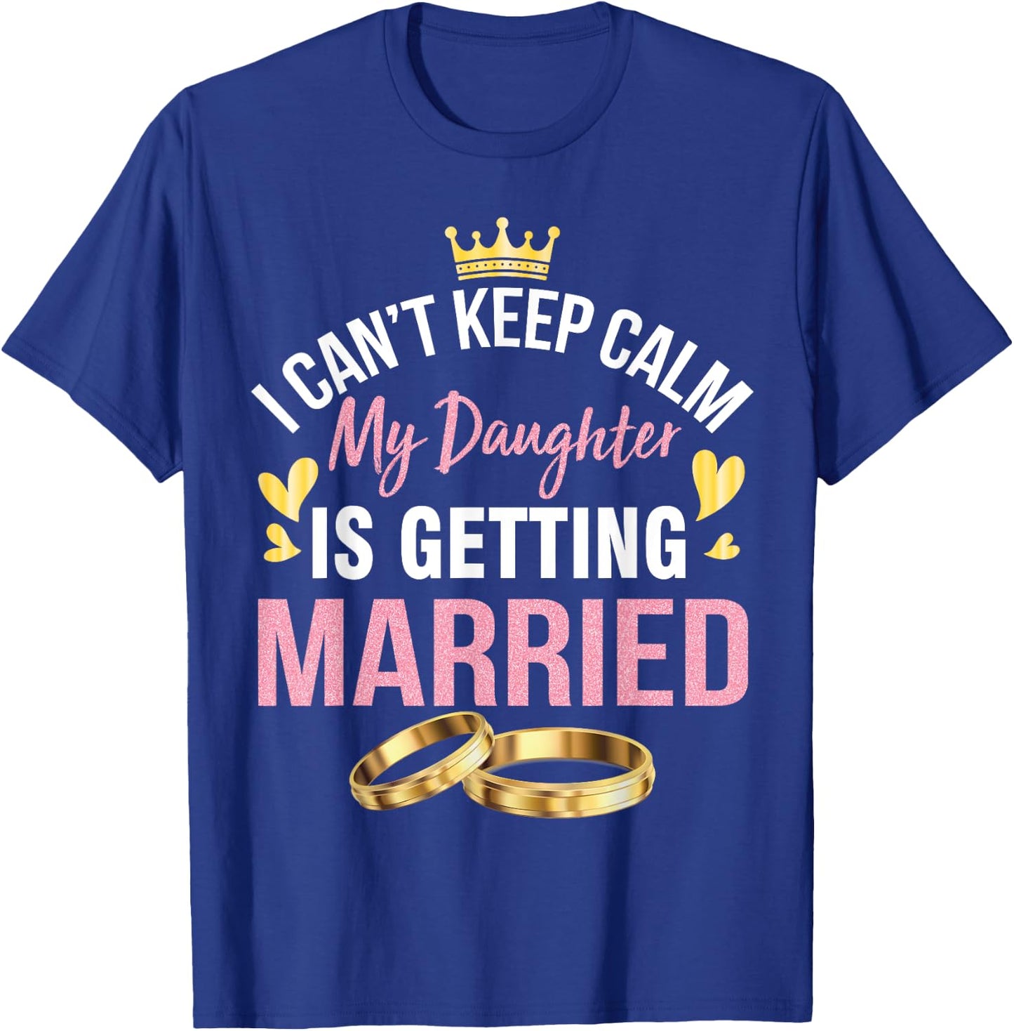 I Can't Keep Calm My Daughter Is Getting Married Wedding Day T-Shirt - T-Shirt | Royal
