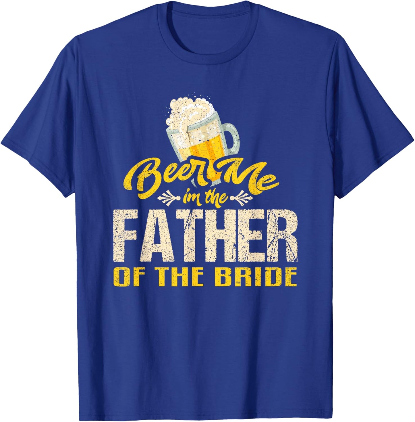 Beer Me Im The Father of The Bride Wedding Drinking Dad T-Shirt - T-Shirt | Royal