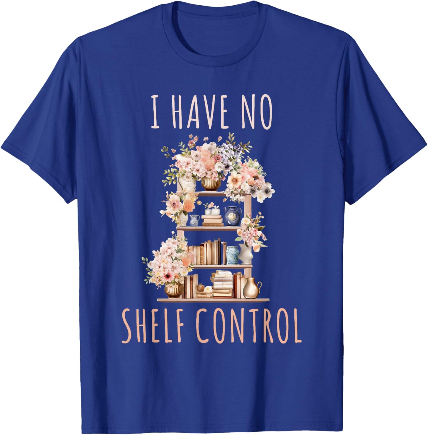 I Have No Shelf Control Funny Library Reading Lovers T-Shirt - T-Shirt | Royal