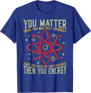 Funny Atom Science You Matter Energy Science Pun T-Shirt - T-Shirt | Royal