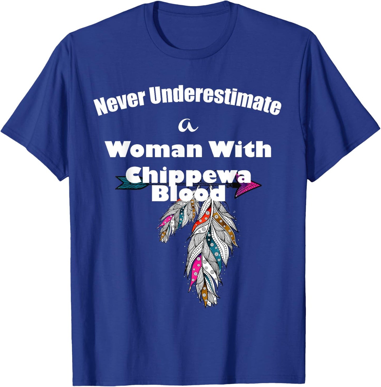 Never Underestimate A Woman With Chippewa Blood T-Shirt - T-Shirt | Royal