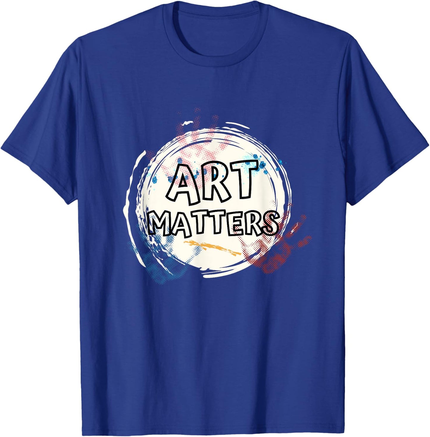 Art Matters Inspirational Quote for Artists Saying T-Shirt - T-Shirt | Royal