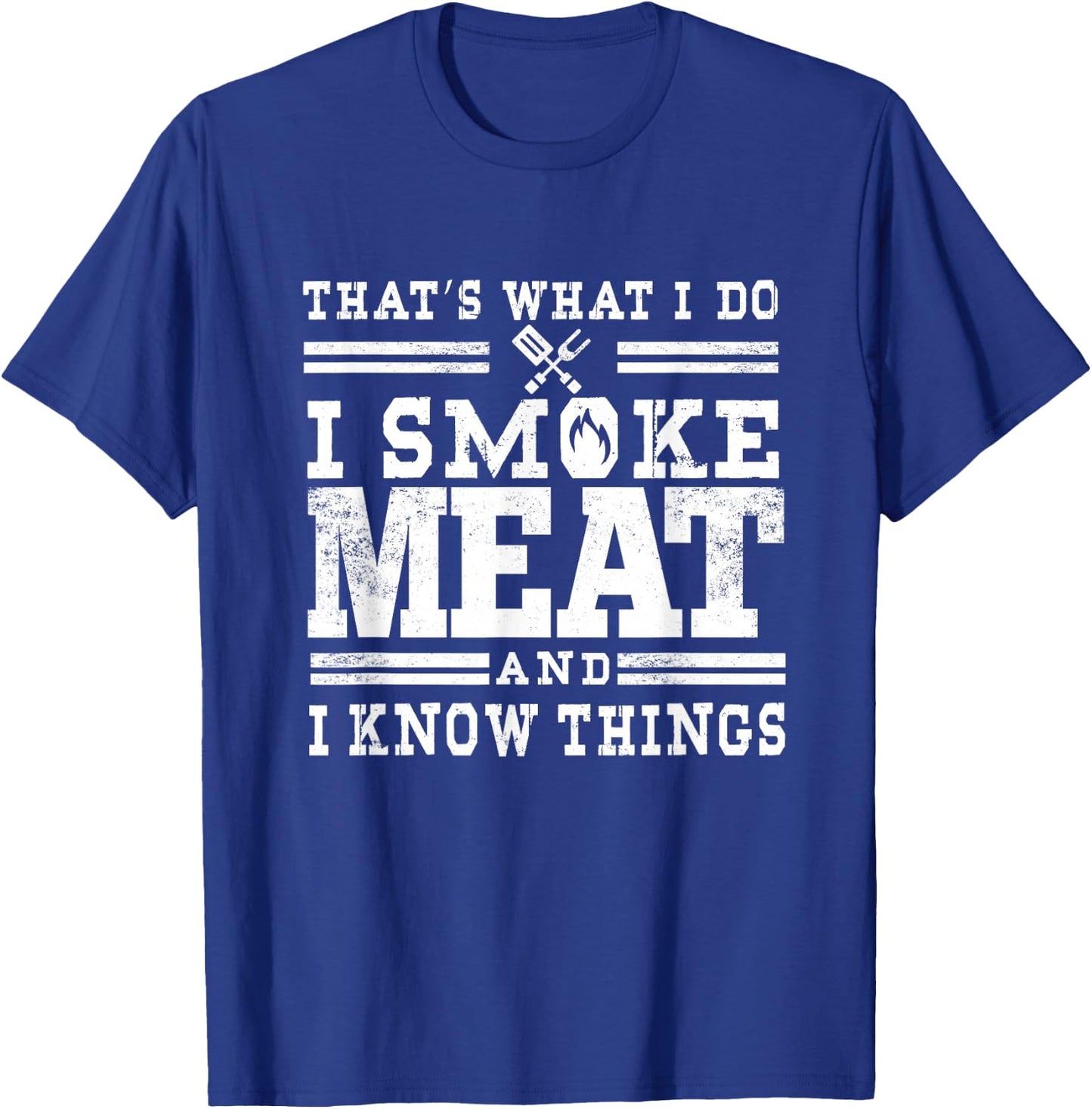 I Smoke Meat And I Know Things Funny BBQ Chef Grill Dad T-Shirt - T-Shirt | Royal