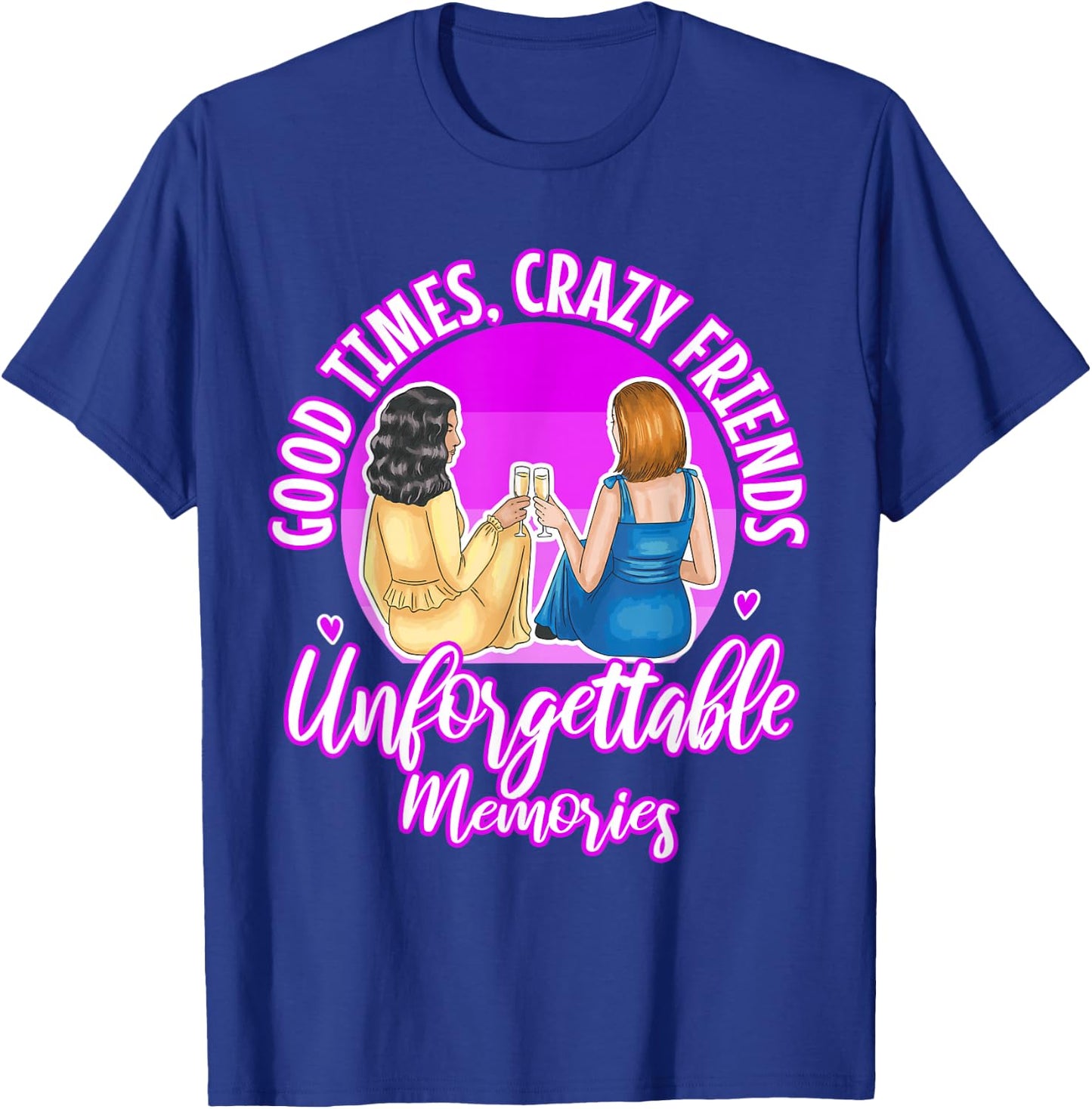 Good Times Crazy Friends Unforgettable Memories Friendship T-Shirt - T-Shirt | Royal