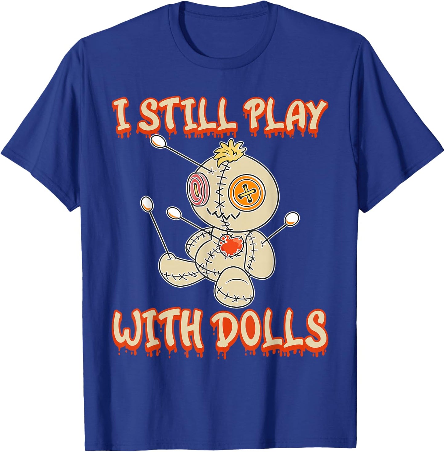 I Still Play With Dolls Creepy Voodoo Halloween T-Shirt - T-Shirt | Royal