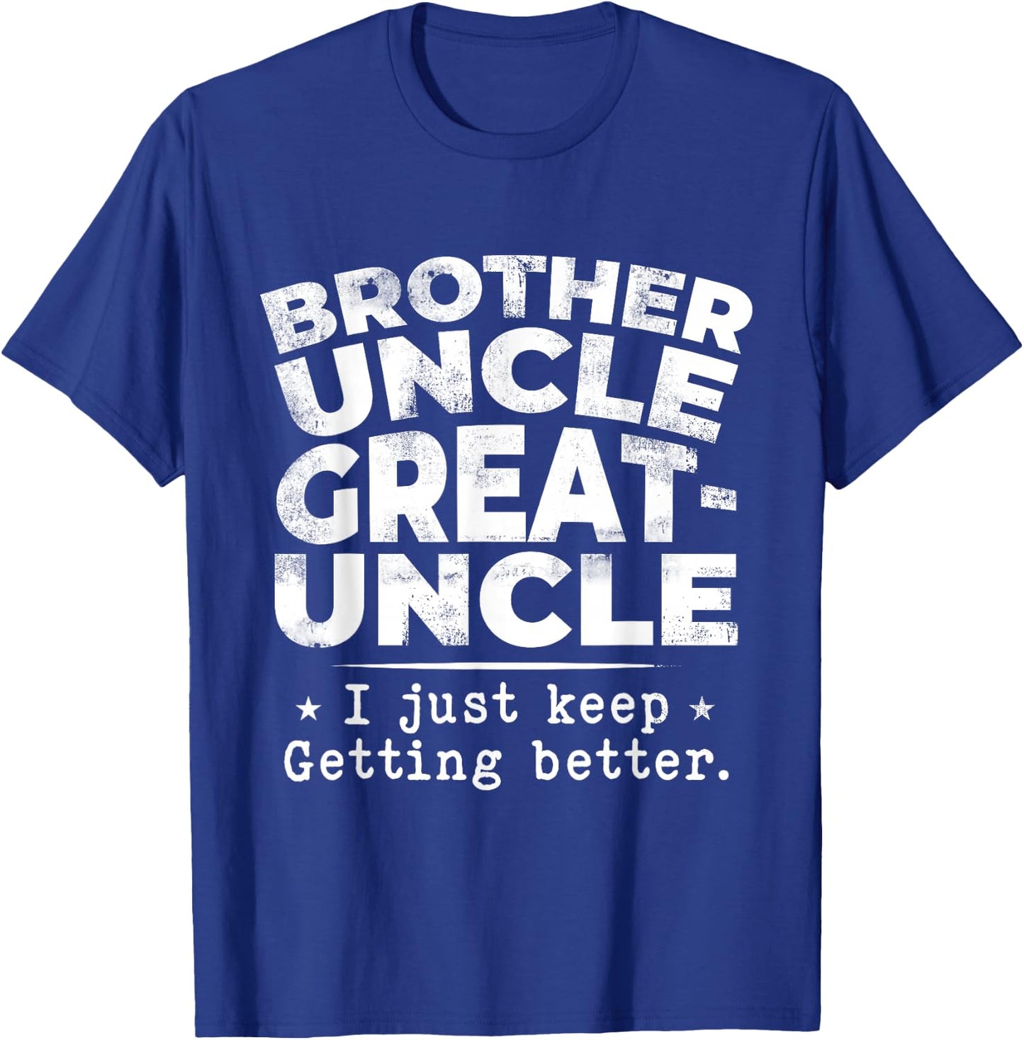 Brother Uncle Great Uncle I just Keep Getting Better T-Shirt - T-Shirt | Royal