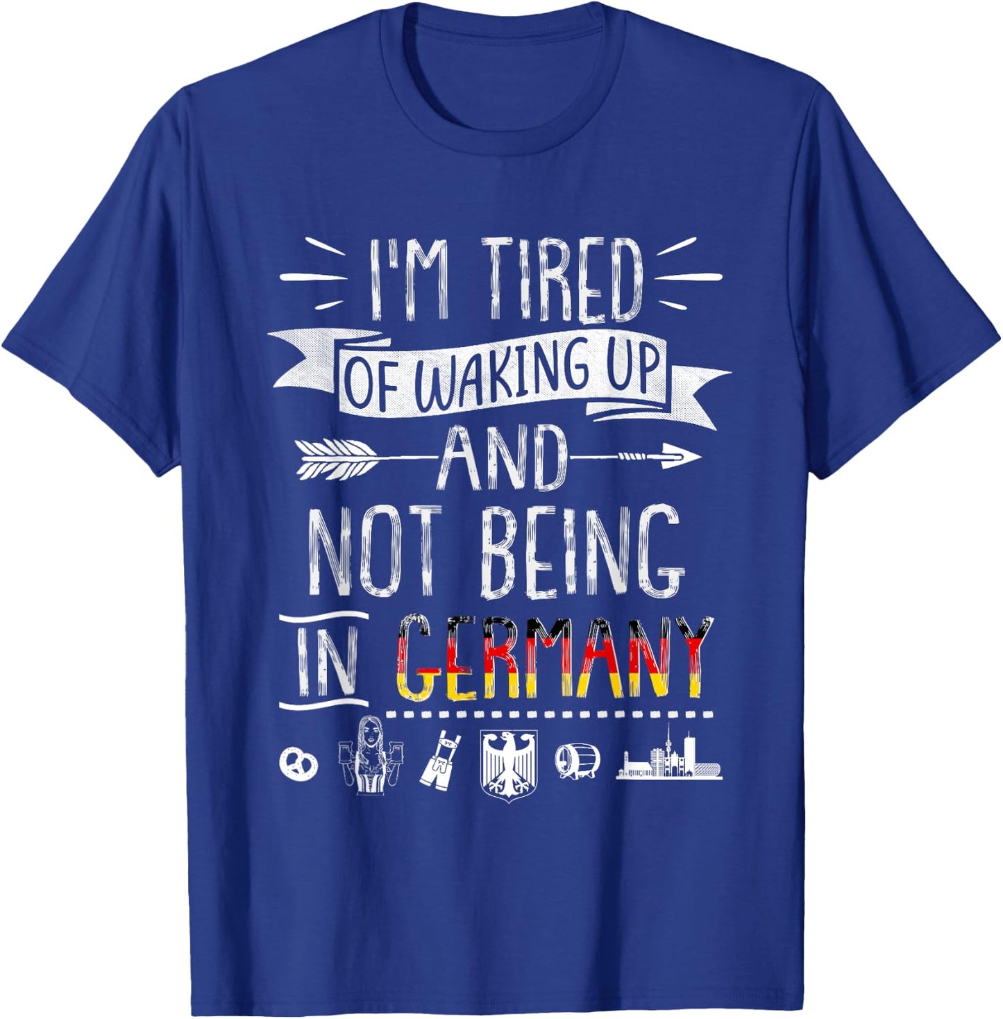 I’m Tired of Waking Up and Not Being In Germany - German T-Shirt - T-Shirt | Royal