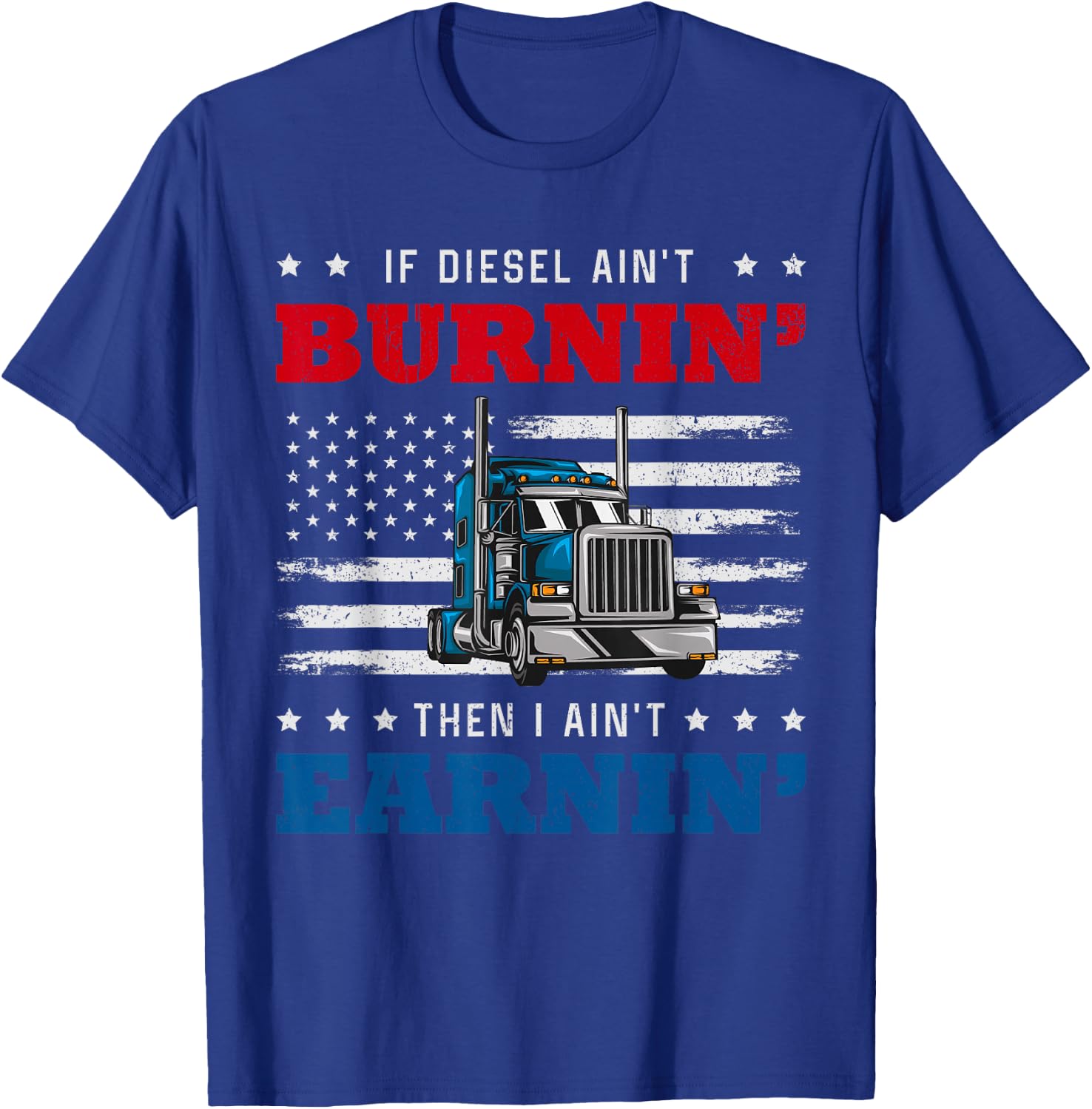 If Diesel Aint Burning I Ain't Earning Truck Driver American T-Shirt - T-Shirt | Royal