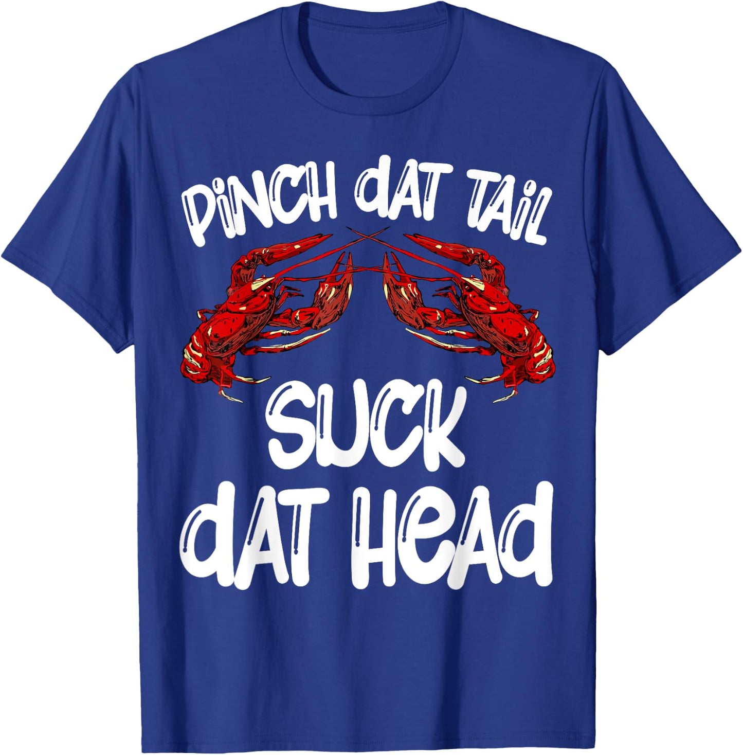 Pinch Dat Tail Suck Dat Head Crawfish Crayfish Cajun Funny T-Shirt - T-Shirt | Royal