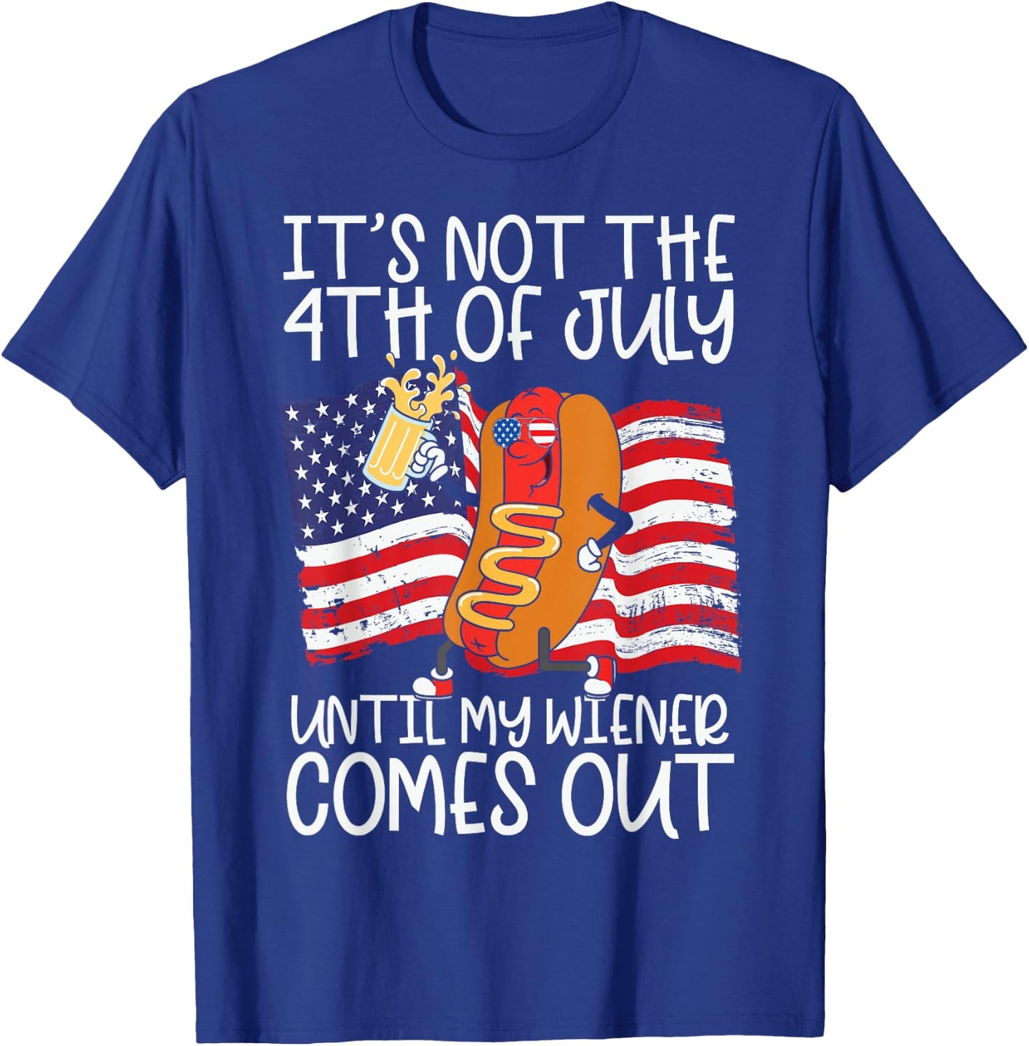 It's Not 4th of July Until My Weiner Comes Out - Funny Party T-Shirt - T-Shirt | Royal