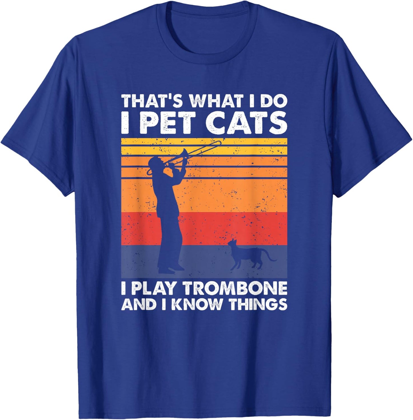 That's What I Do I Pet Cats I Play Trombone & I Know Things T-Shirt - T-Shirt | Royal