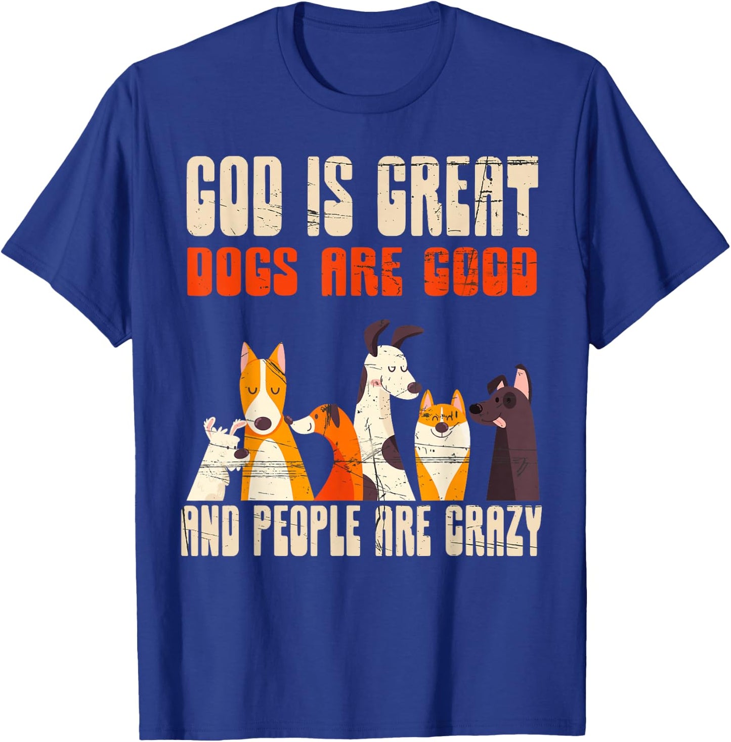 God Is Great Dogs Are Good People Are Crazy T-Shirt - T-Shirt | Royal