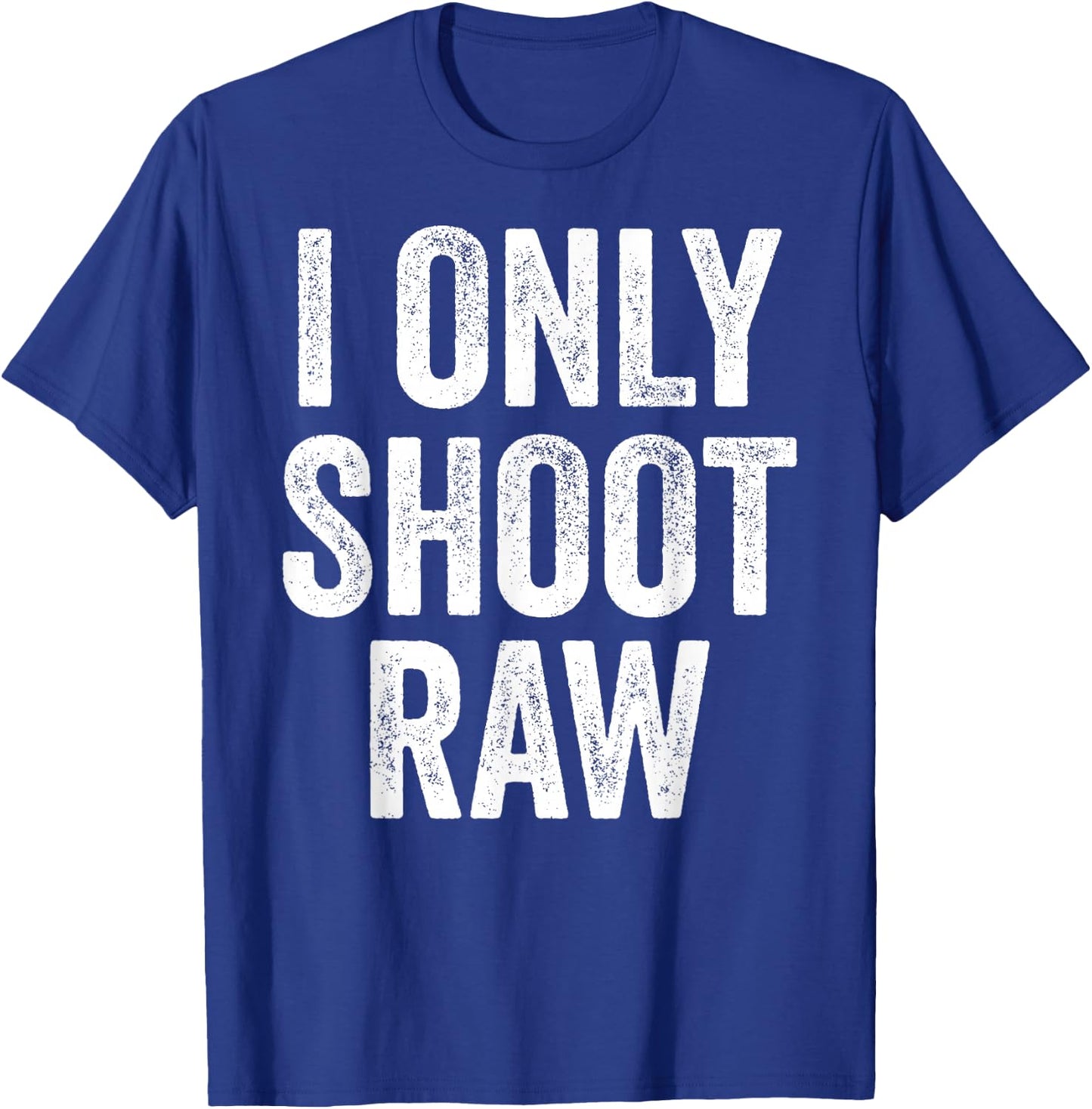 Funny I Only Shoot Raw Photographer Photography T-Shirt - T-Shirt | Royal