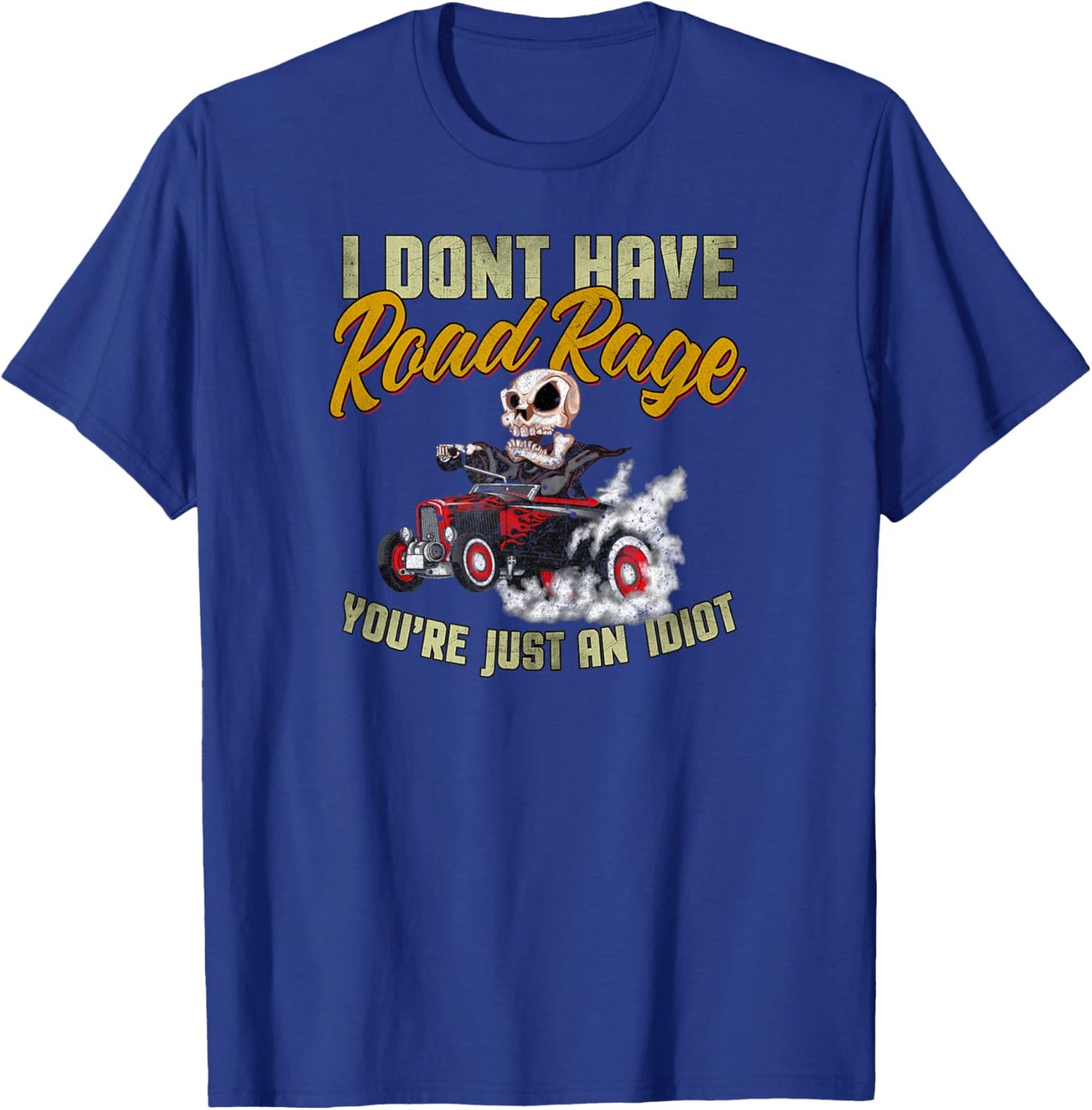 I Don't Have Road Rage You're Just an Idiot, Funny Road Trip T-Shirt - T-Shirt | Royal