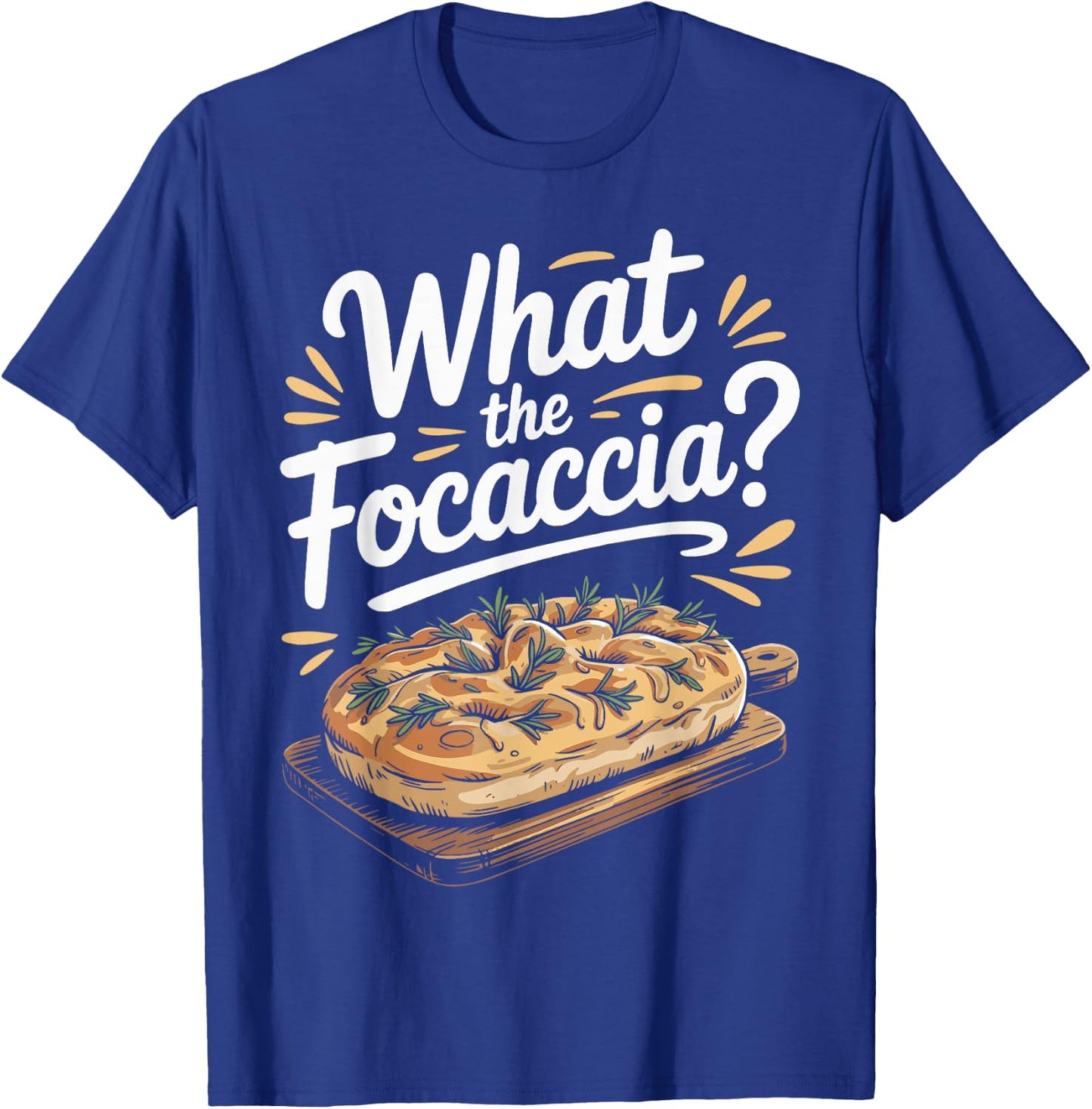 What The Focaccia? Funny Italian Food Flat Bread Baker T-Shirt - T-Shirt | Royal