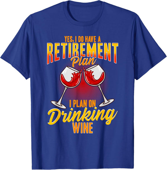 Yes I Do Have A Retirement Plan, I Plan On Drinking Wine T-Shirt - T-Shirt | Royal