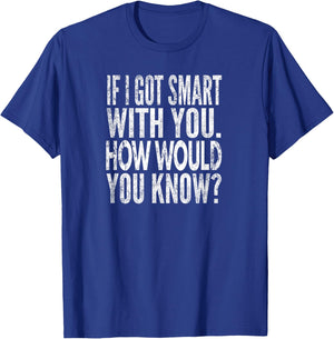 When I get smart with you. How would you know? Distressed look T-Shirt - T-Shirt | Royal