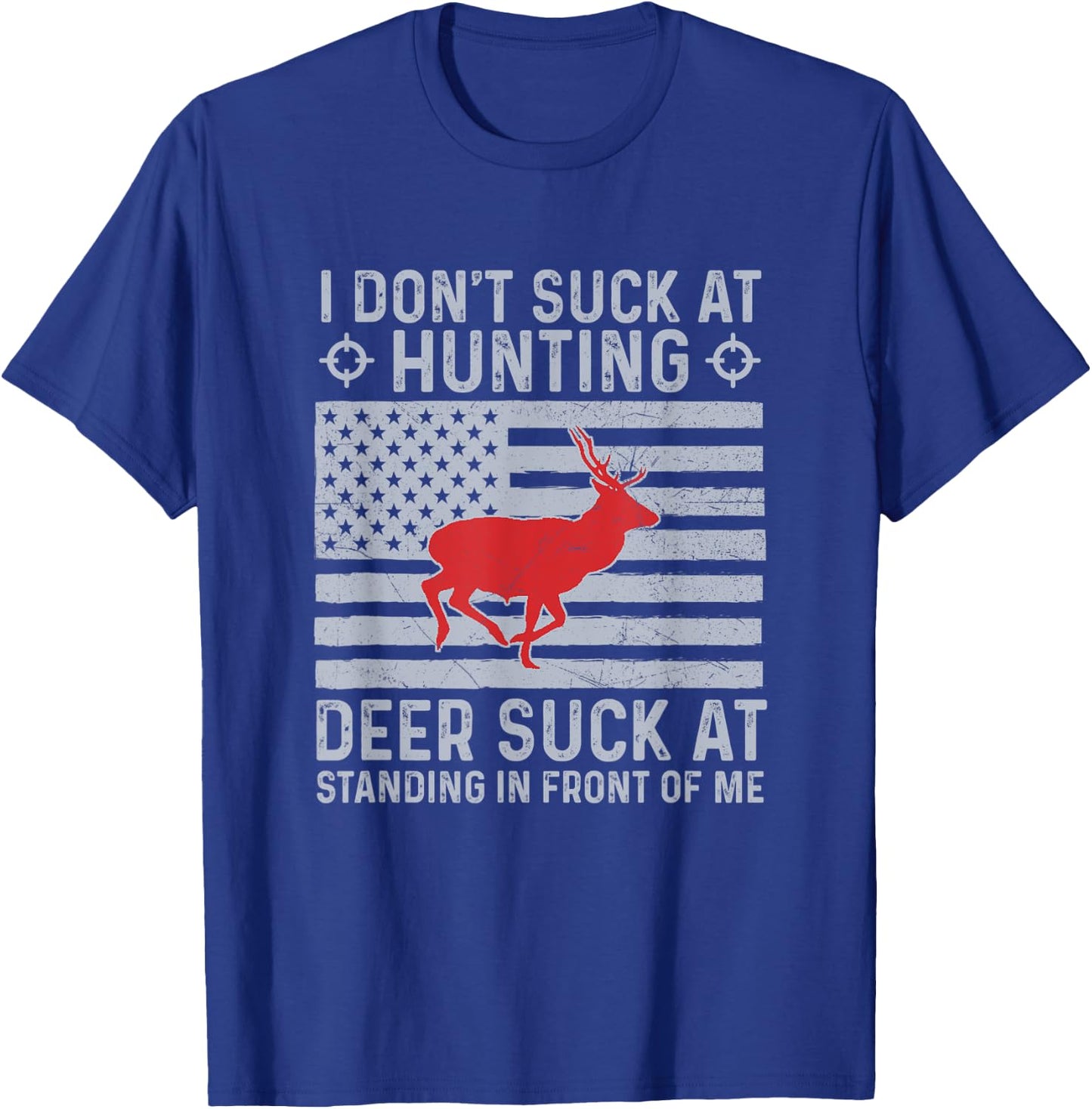 I Don't Suck At Hunting Deer Suck At Standing In Front of me T-Shirt - T-Shirt | Royal