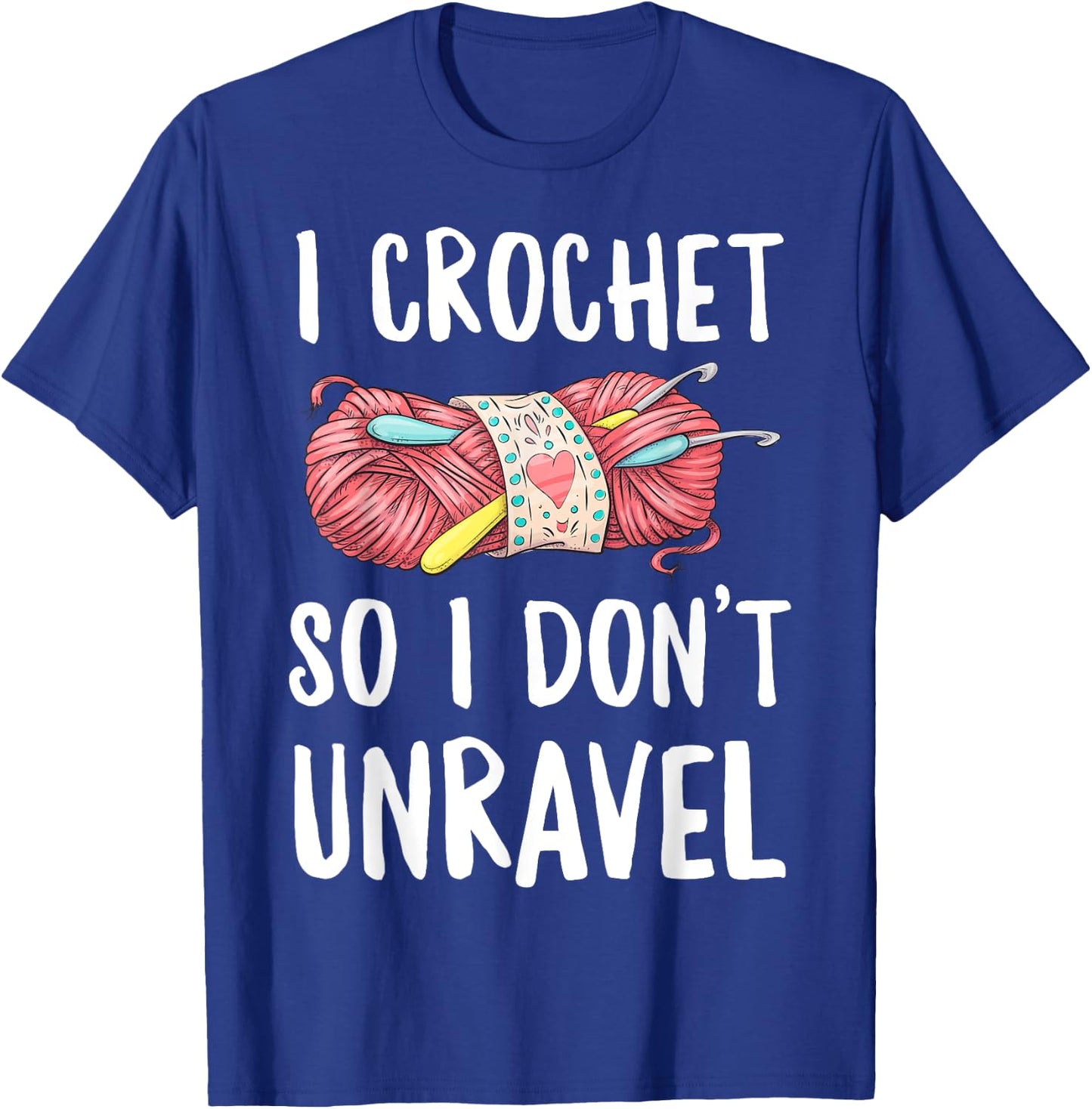 I Crochet So I Don't Unravel Funny Crocheter Crocheting Yarn T-Shirt - T-Shirt | Royal