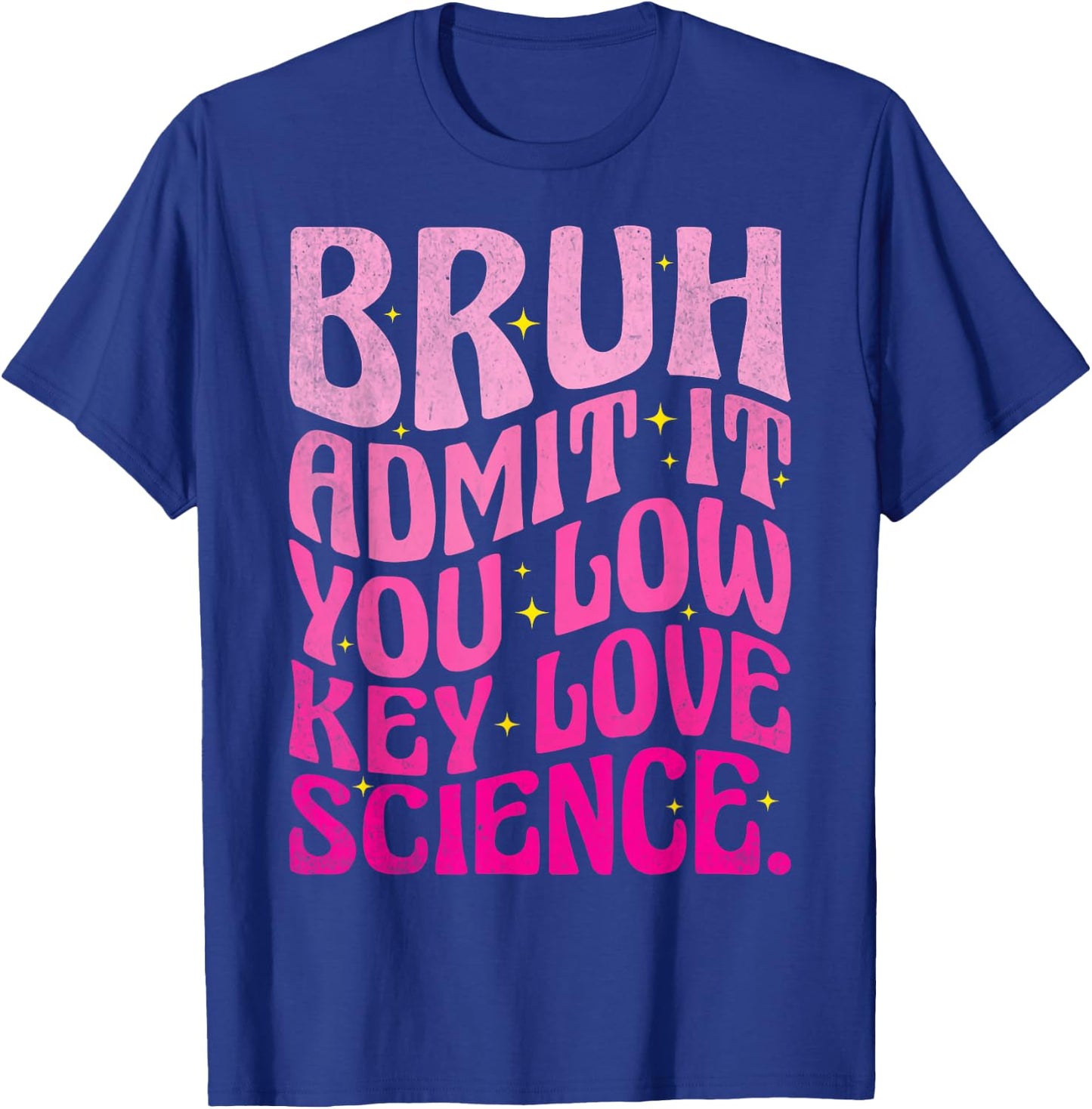 Admit It You Low Key Love Science Bruh Science Teacher T-Shirt - T-Shirt | Royal