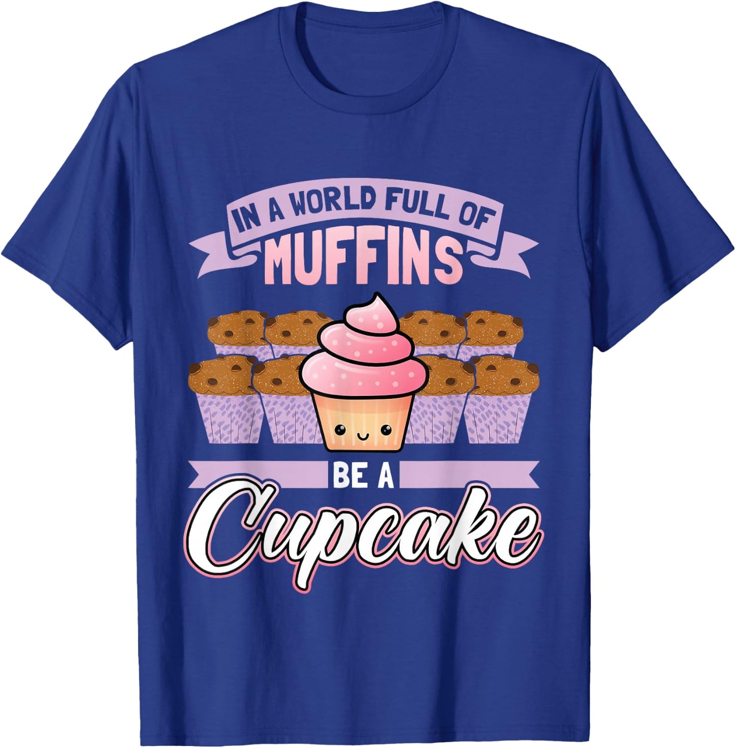 In A World Full Of Muffins Be A Cupcake Baker T-Shirt - T-Shirt | Royal