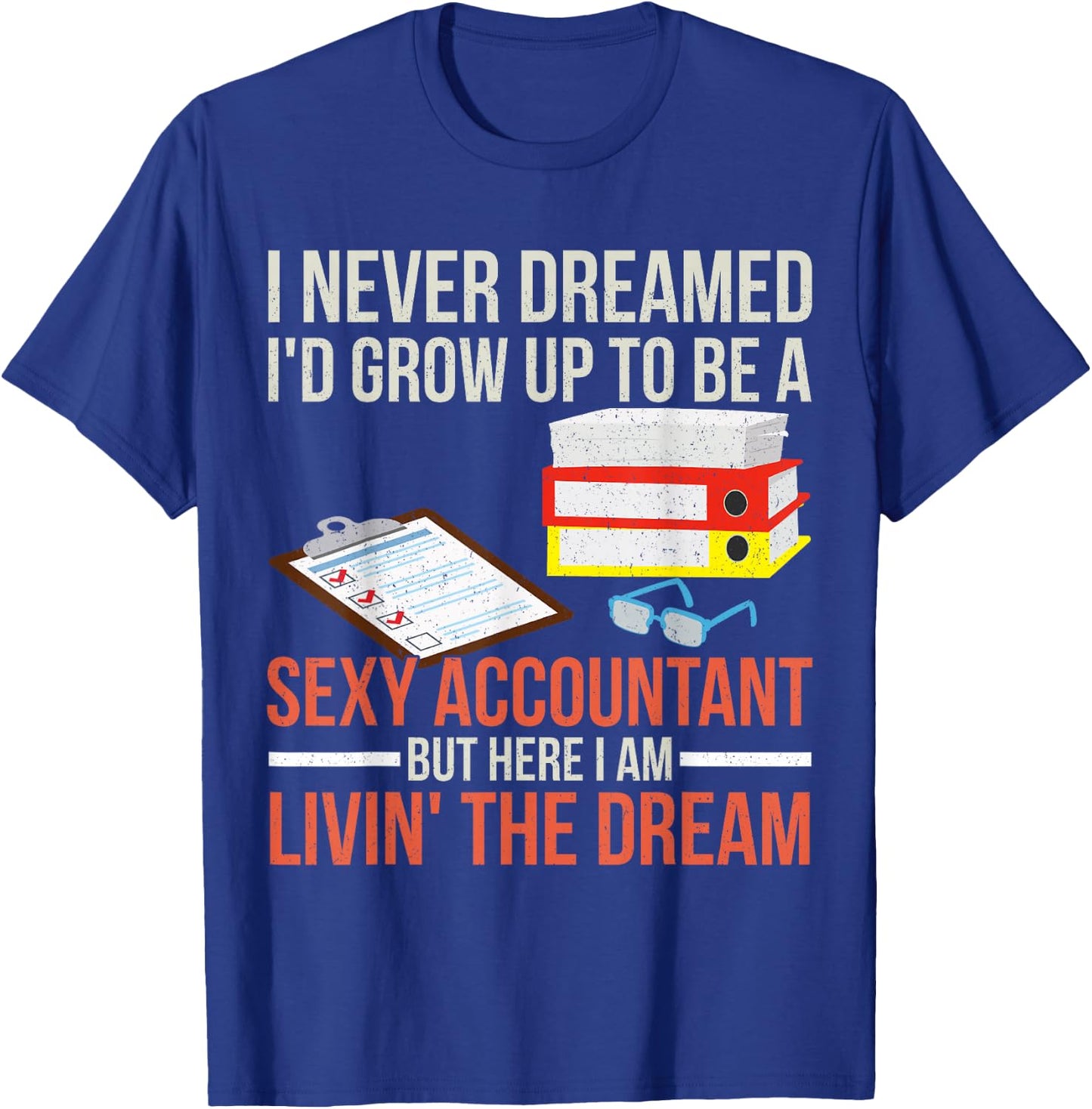 Sexy Accountant But Here I Am Livin The Dream Tax Day T-Shirt - T-Shirt | Royal