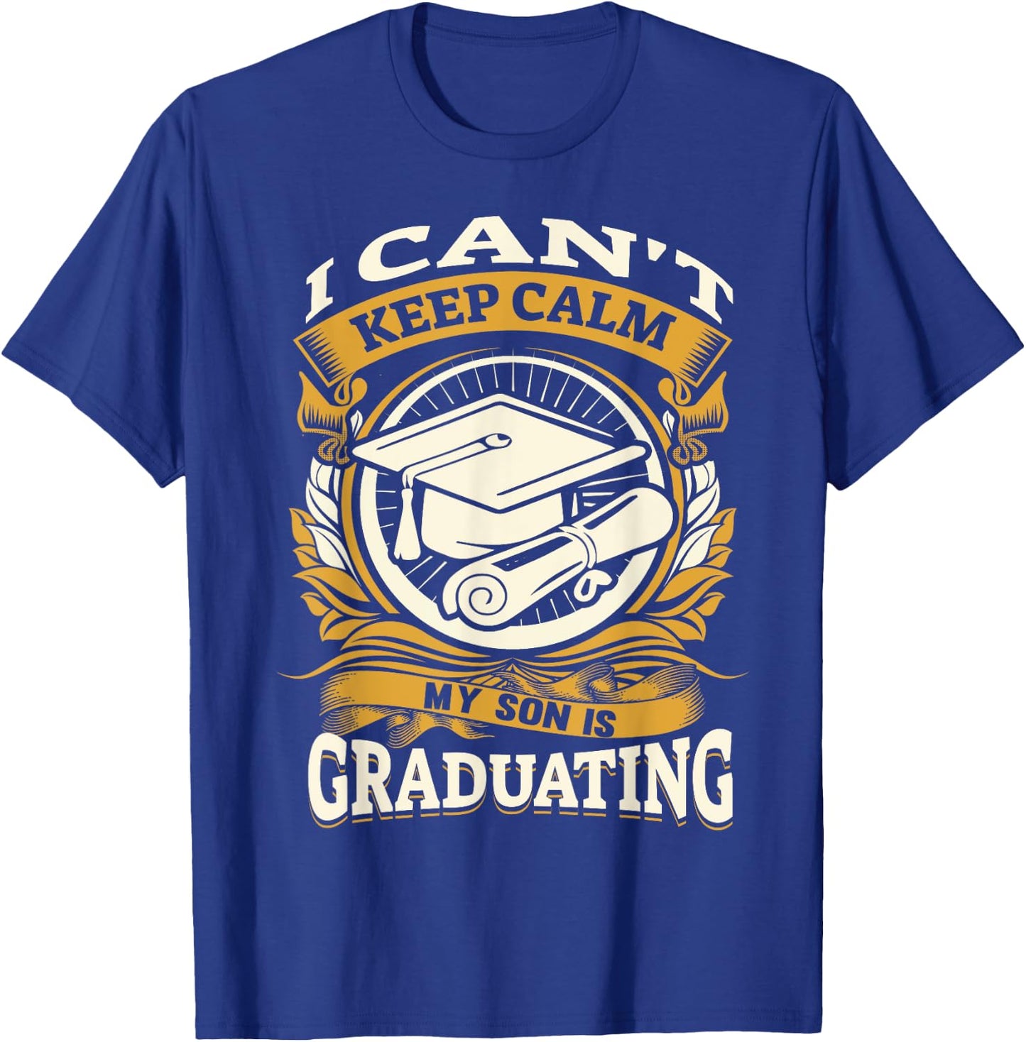 I Can't Keep Calm My Son Is Graduating Happy Senior T-Shirt - T-Shirt | Royal