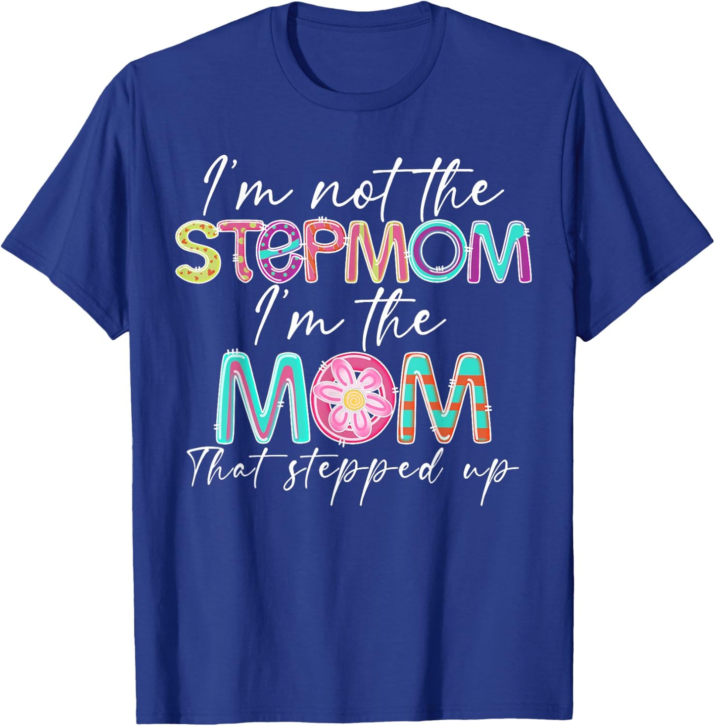 I'm Not The Step Mom I'm The Mom That Stepped Up T-Shirt - T-Shirt | Royal
