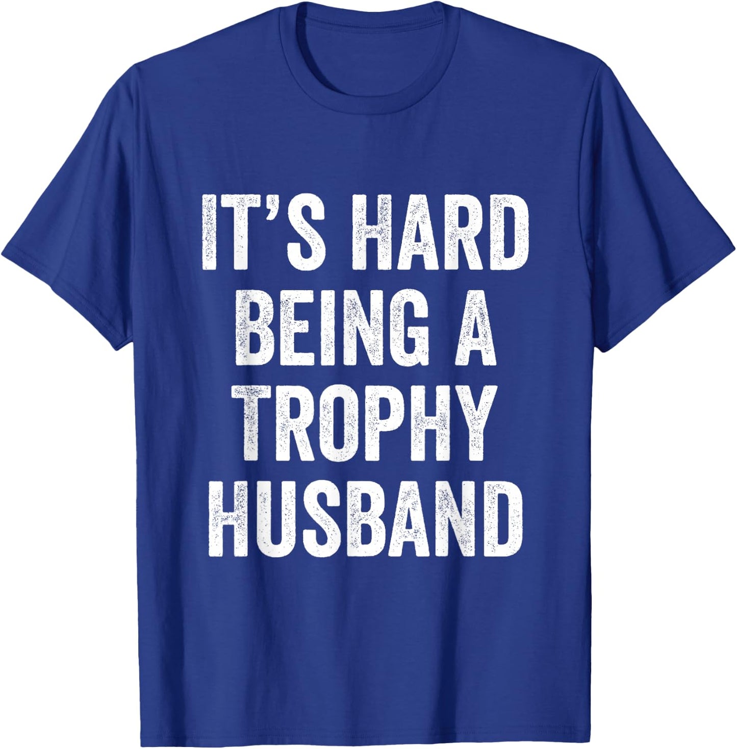 It's Hard Being A Trophy Husband T-Shirt - T-Shirt | Royal