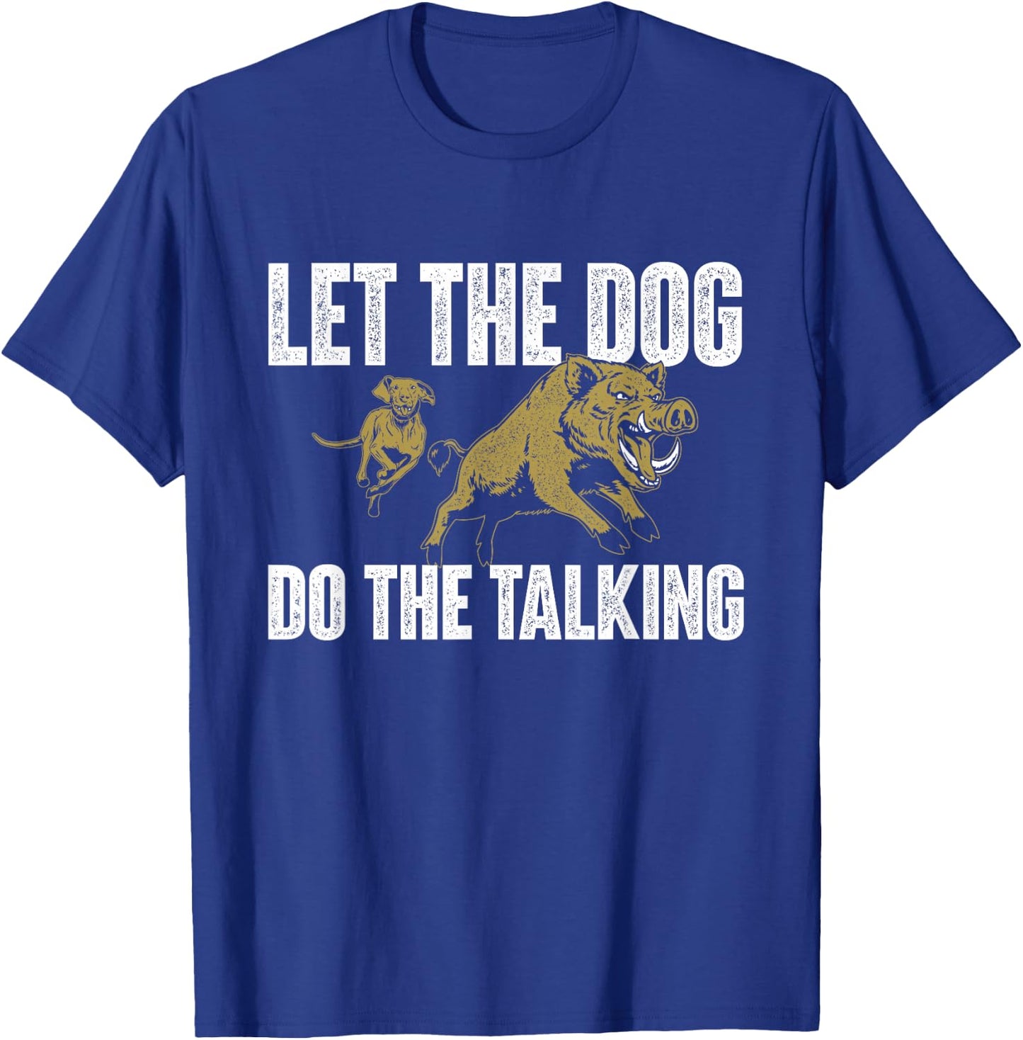 Let The Dog Do The Talking - Boar Hunting Wild Hog Hunter T-Shirt - T-Shirt | Royal