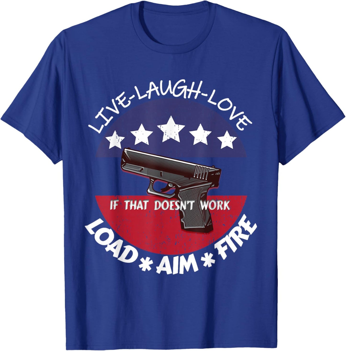 American Live Laugh Love Load Aim Fire 2ndAmendment Support T-Shirt - T-Shirt | Royal