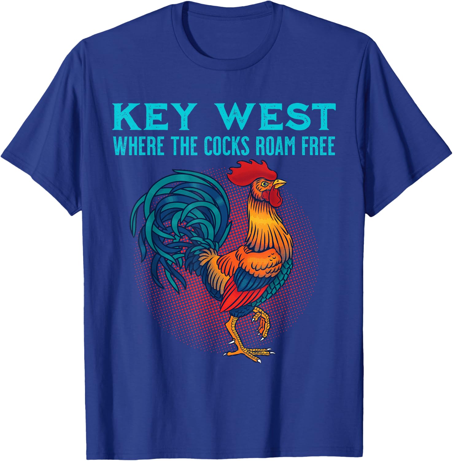 Key West Florida Chicken Where The Cocks Roam Free T-Shirt - T-Shirt | Royal