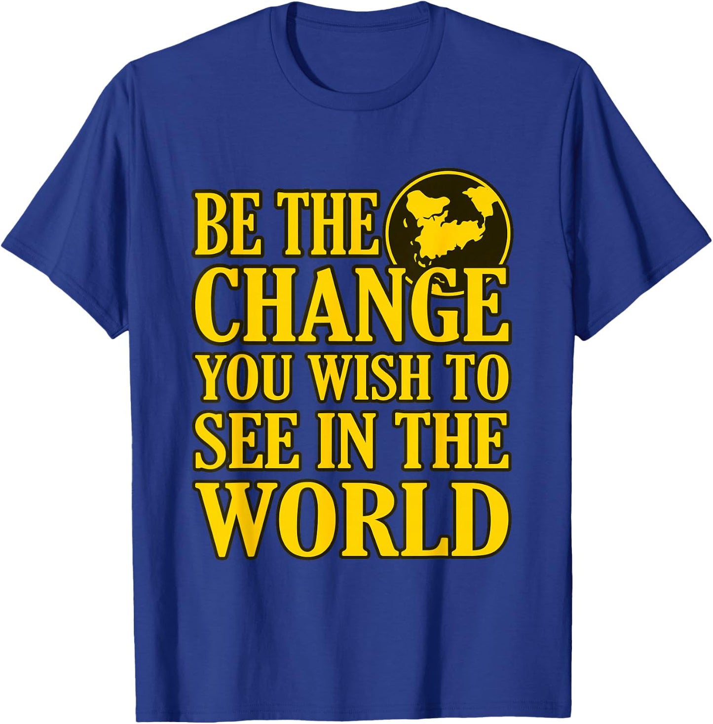 Be The Change You Wish To See In The World T-Shirt - T-Shirt | Royal
