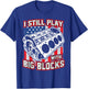 I still play with big blocks - Car Mechanic Enthusiast Gear T-Shirt - T-Shirt | Royal
