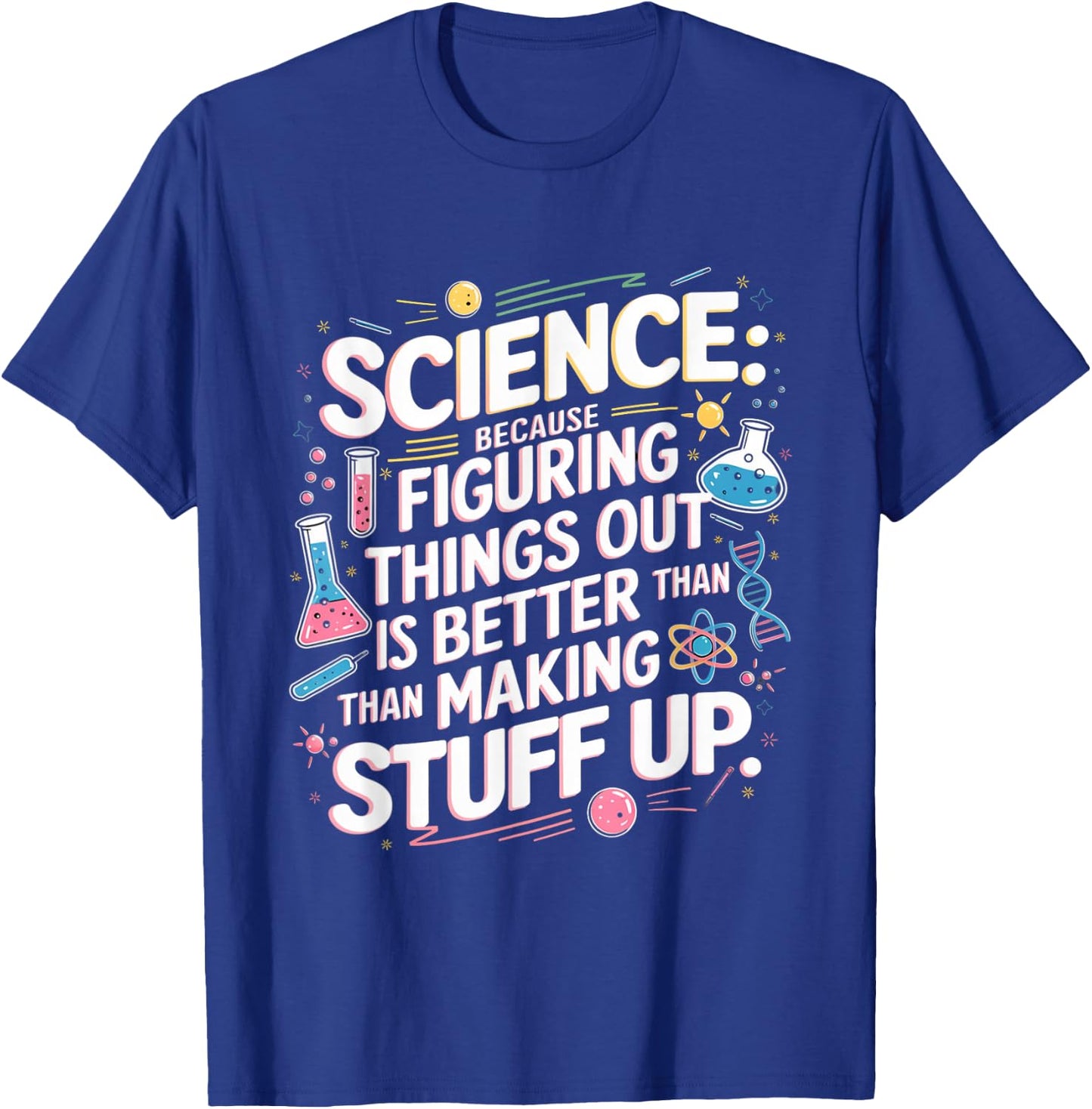 Science Figuring Things Out Is Better Than Making Stuff Up T-Shirt - T-Shirt | Royal