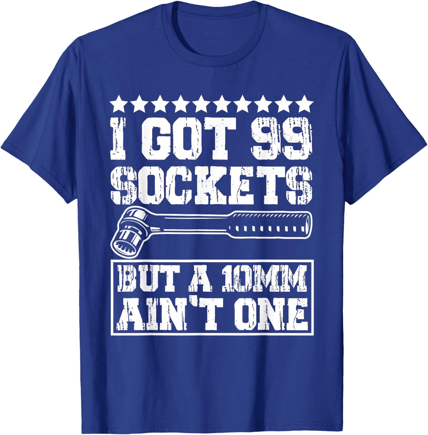 I Got 99 Sockets But A 10mm Aint One T-Shirt - T-Shirt | Royal
