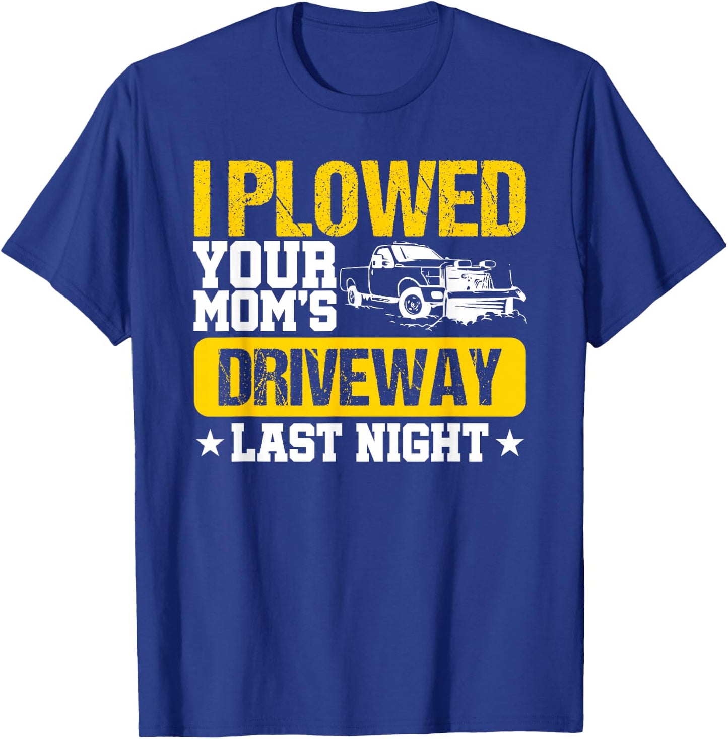 I Plowed Your Mom's Driveway Last Night - Snow plow trucker T-Shirt - T-Shirt | Royal