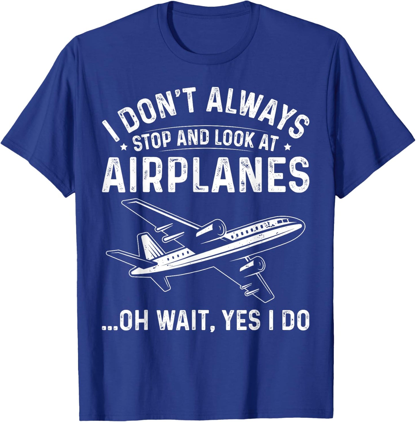 Aviation Lover I Don't Always Stop and Look At Airplanes T-Shirt - T-Shirt | Royal