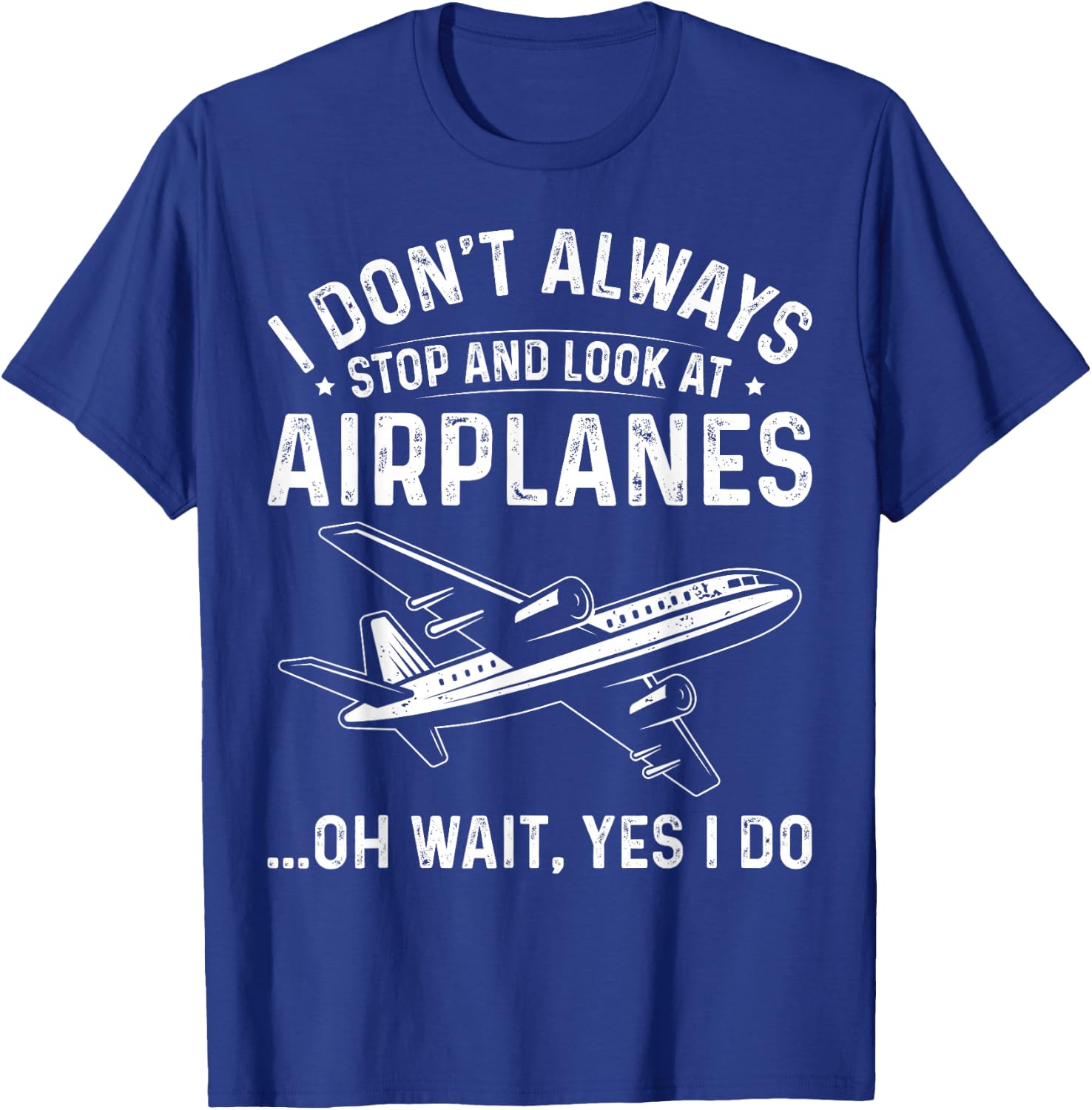 Aviation Lover I Don't Always Stop and Look At Airplanes T-Shirt - T-Shirt | Royal