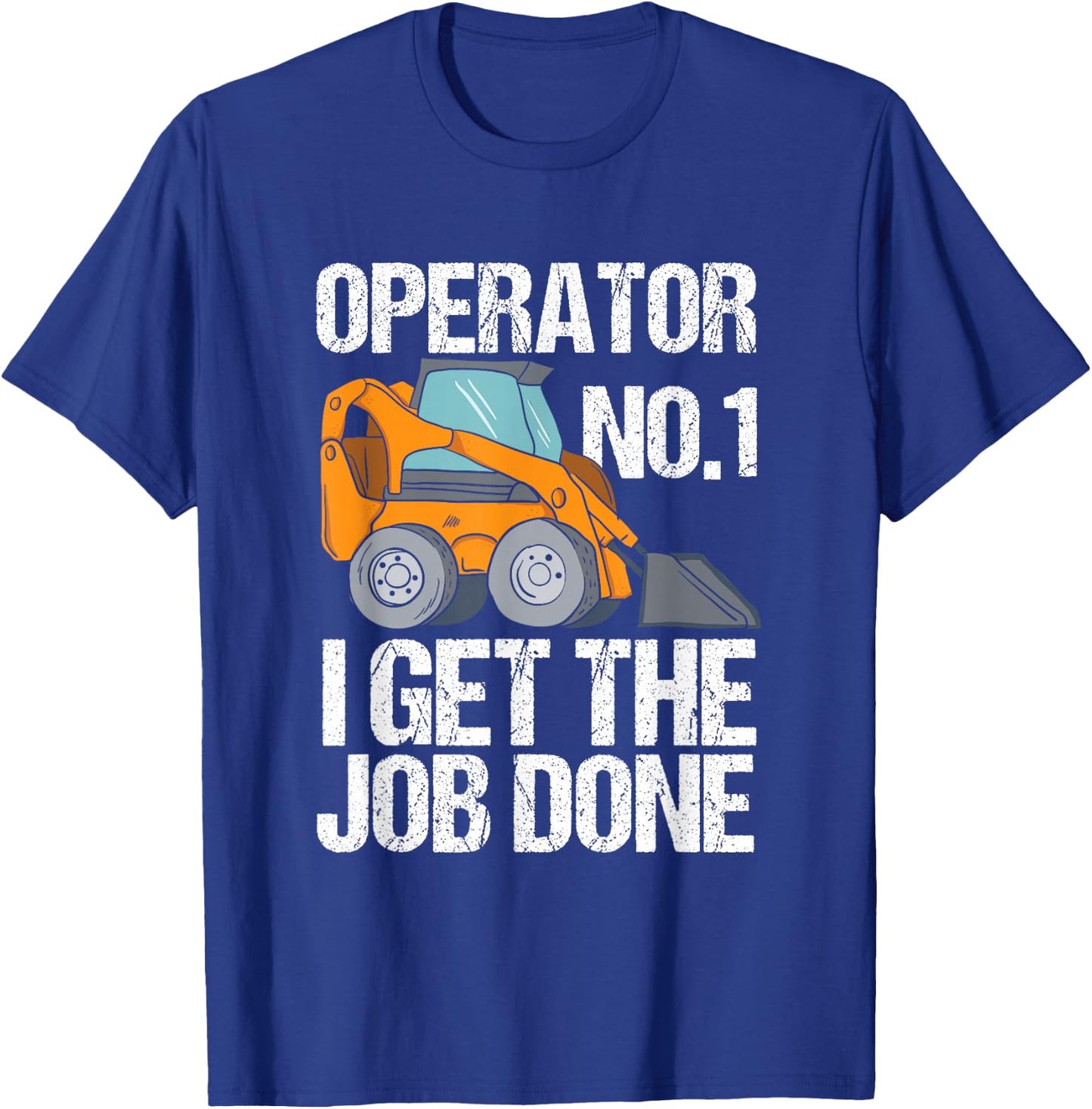 Funny Skid Steer I Get The Job Done, Hacke Operator T-Shirt - T-Shirt | Royal
