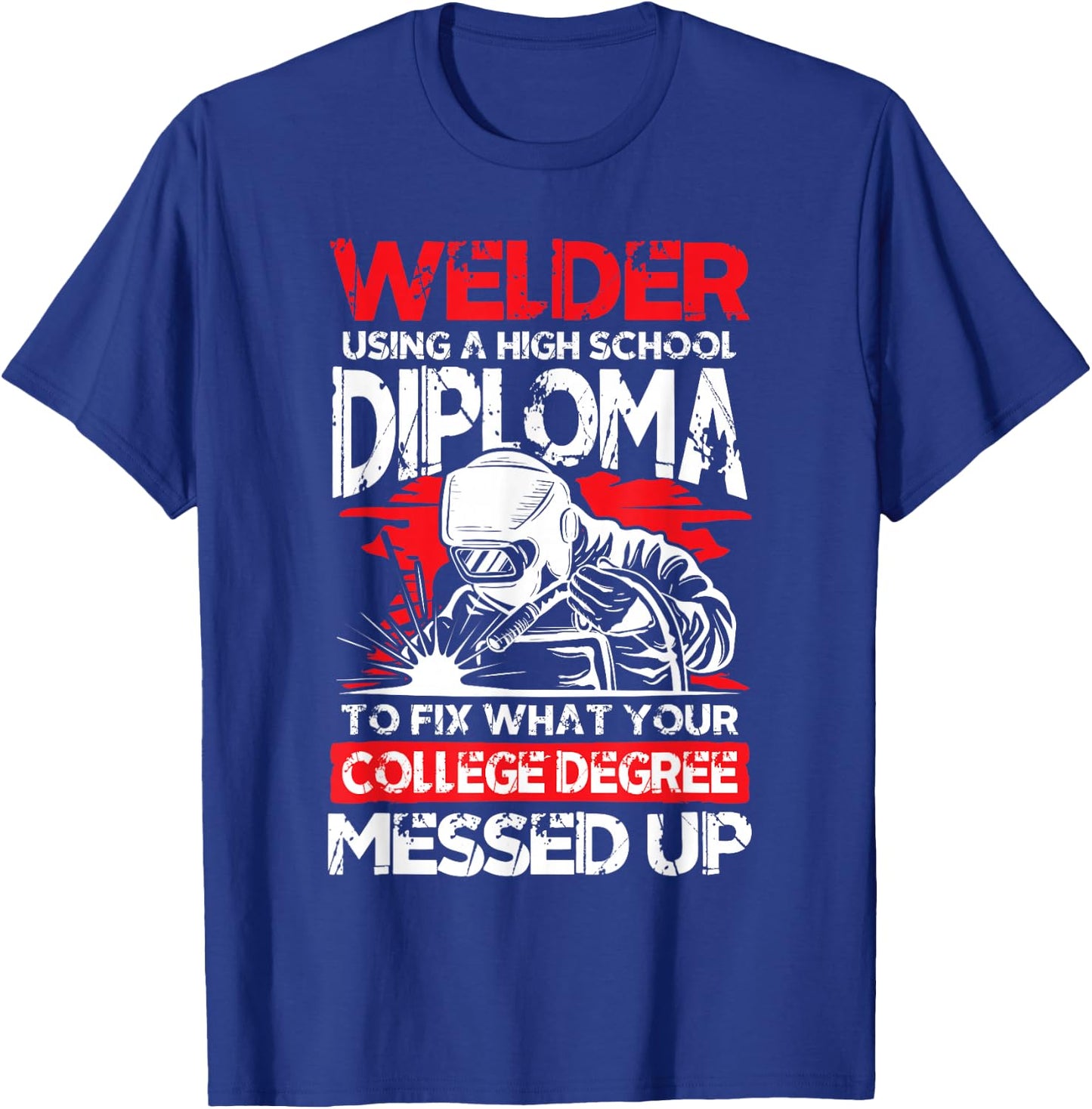 Welder using a high school diploma fix what college degree T-Shirt - T-Shirt | Royal